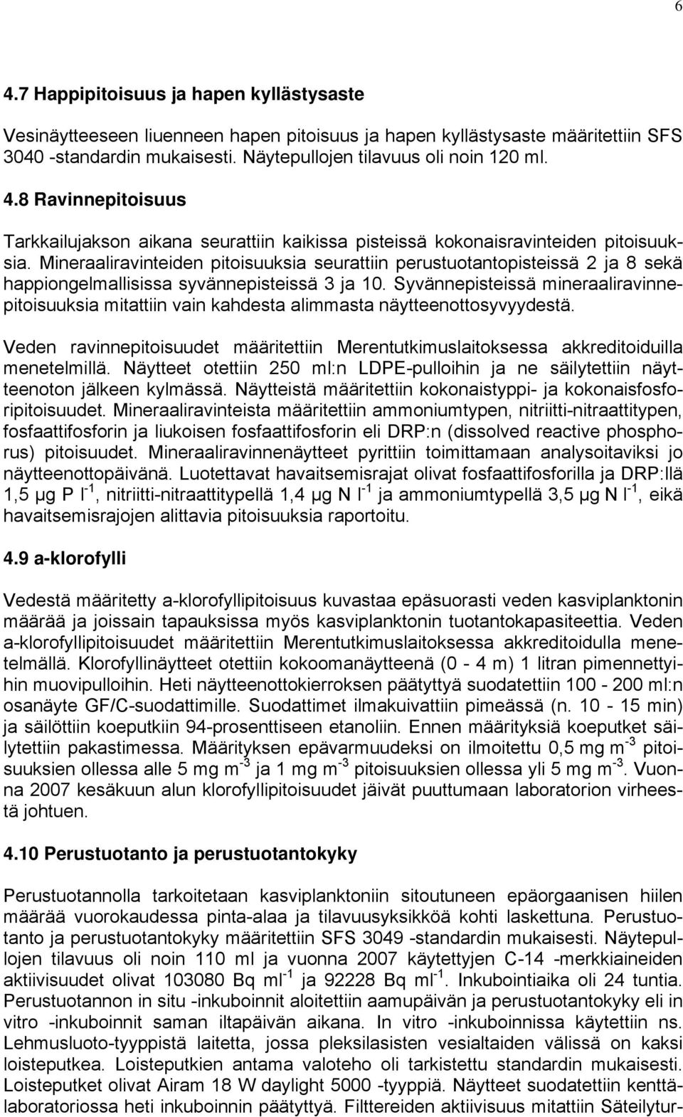 Syvännepisteissä mineraaliravinnepitoisuuksia mitattiin vain kahdesta alimmasta näytteenottosyvyydestä. Veden ravinnepitoisuudet määritettiin Merentutkimuslaitoksessa akkreditoiduilla menetelmillä.