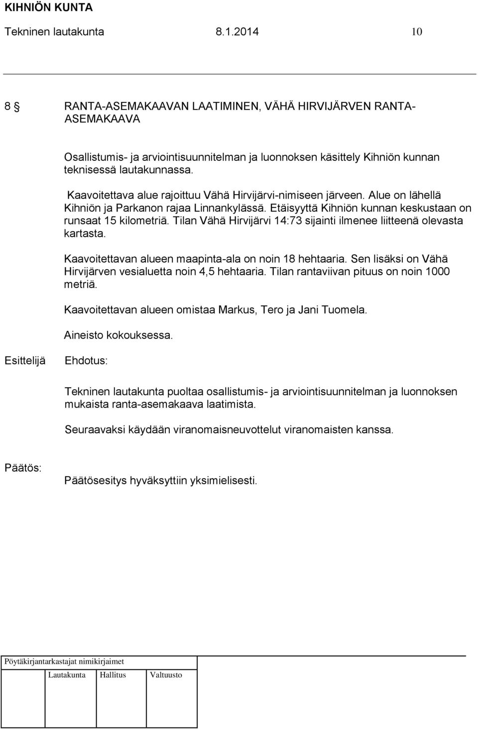 Kaavoitettava alue rajoittuu Vähä Hirvijärvi-nimiseen järveen. Alue on lähellä Kihniön ja Parkanon rajaa Linnankylässä. Etäisyyttä Kihniön kunnan keskustaan on runsaat 15 kilometriä.