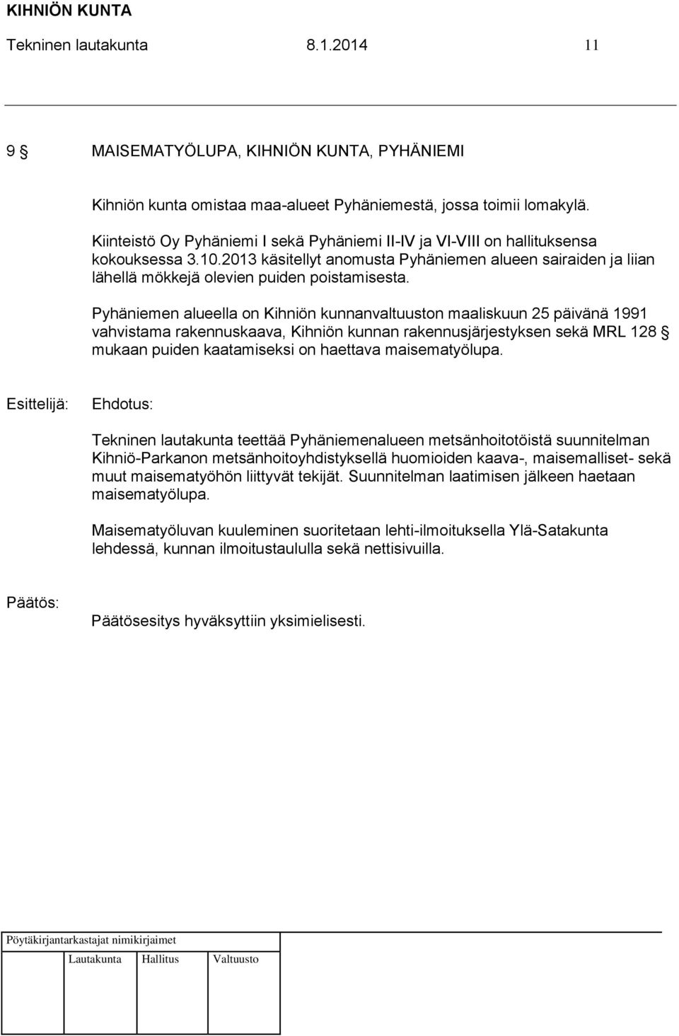 Pyhäniemen alueella on Kihniön kunnanvaltuuston maaliskuun 25 päivänä 1991 vahvistama rakennuskaava, Kihniön kunnan rakennusjärjestyksen sekä MRL 128 mukaan puiden kaatamiseksi on haettava