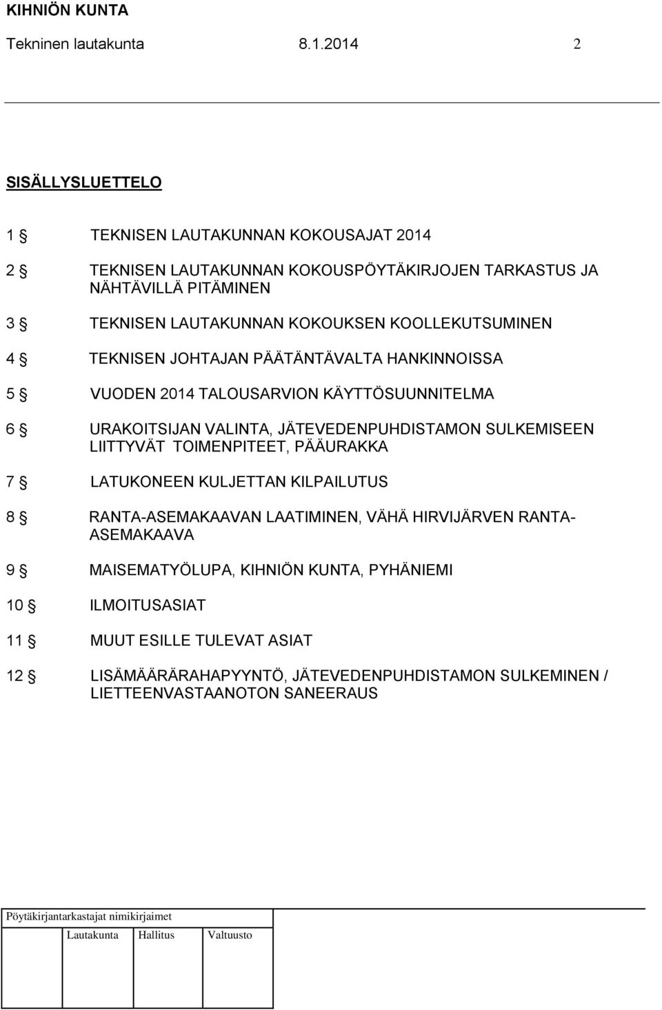 KOKOUKSEN KOOLLEKUTSUMINEN 4 TEKNISEN JOHTAJAN PÄÄTÄNTÄVALTA HANKINNOISSA 5 VUODEN 2014 TALOUSARVION KÄYTTÖSUUNNITELMA 6 URAKOITSIJAN VALINTA, JÄTEVEDENPUHDISTAMON