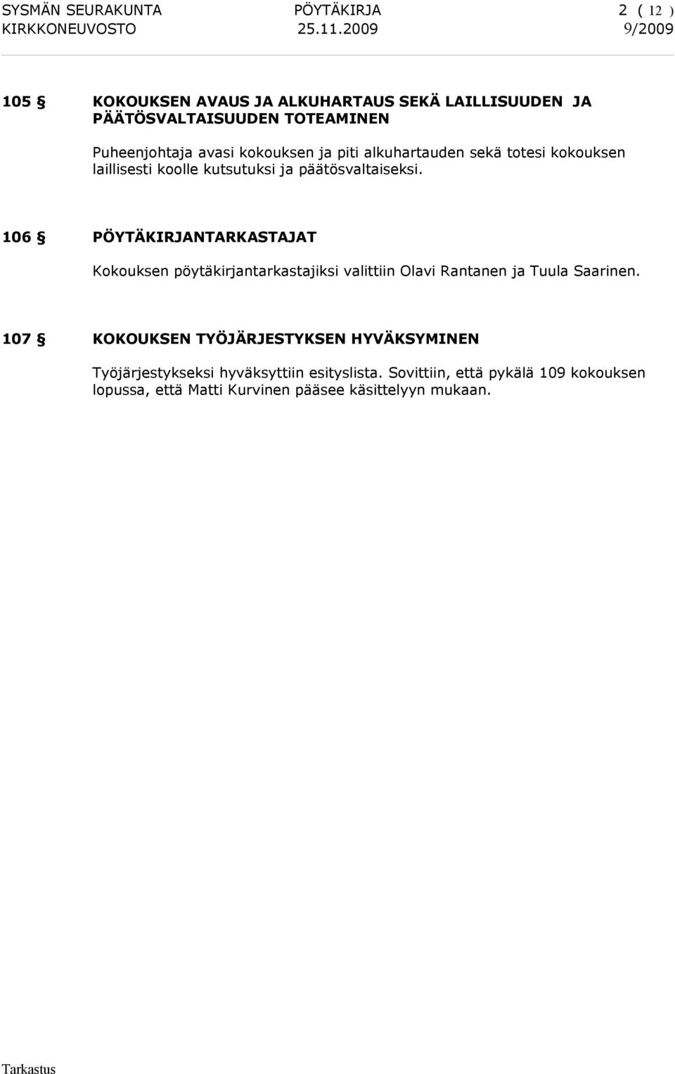 106 PÖYTÄKIRJANTARKASTAJAT Kokouksen pöytäkirjantarkastajiksi valittiin Olavi Rantanen ja Tuula Saarinen.