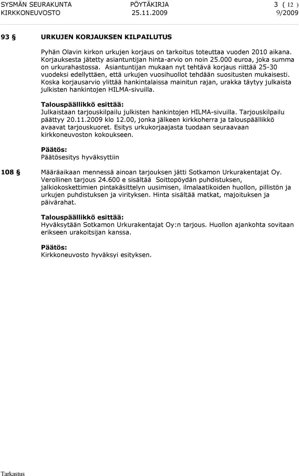 Asiantuntijan mukaan nyt tehtävä korjaus riittää 25-30 vuodeksi edellyttäen, että urkujen vuosihuollot tehdään suositusten mukaisesti.