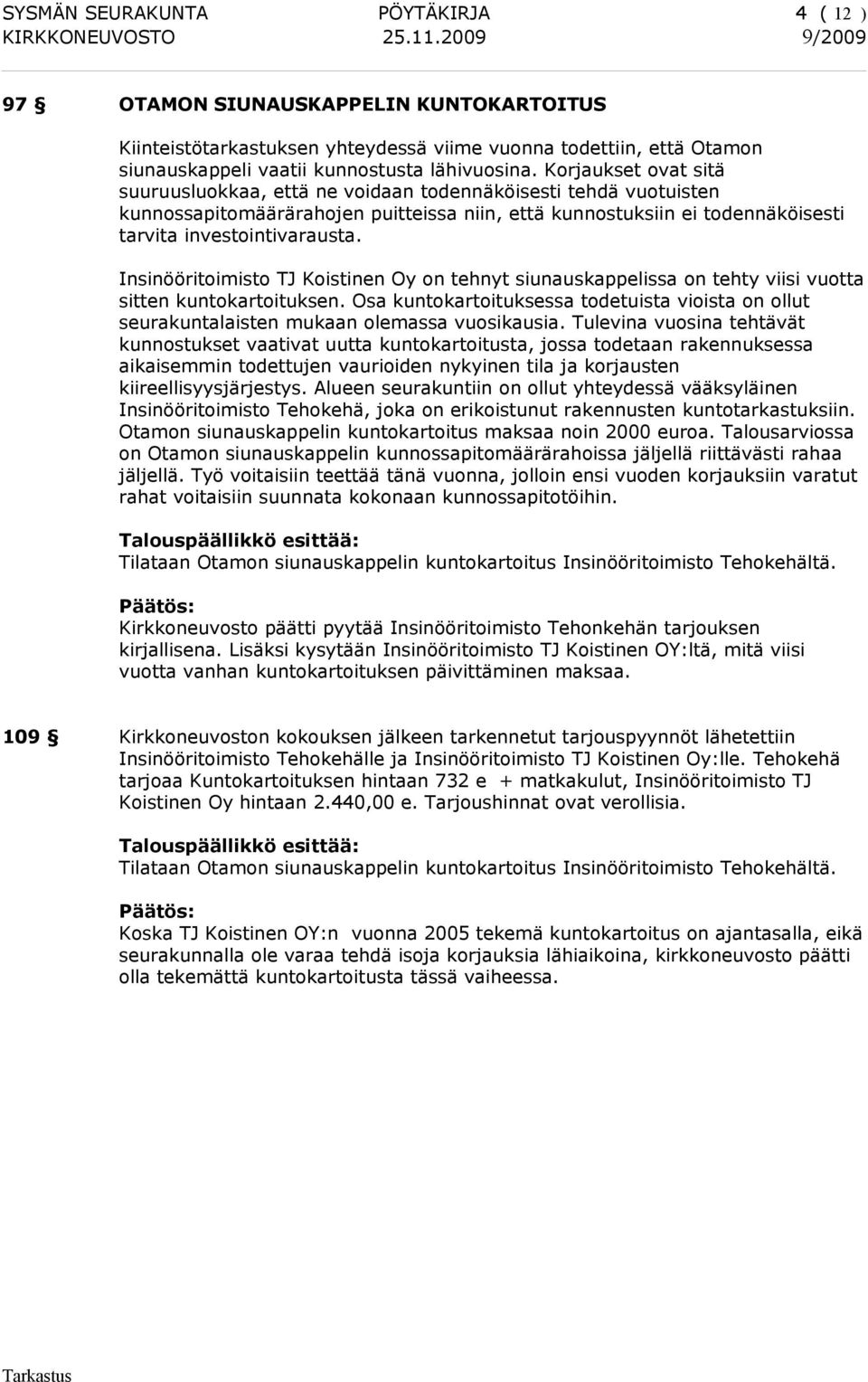 Insinööritoimisto TJ Koistinen Oy on tehnyt siunauskappelissa on tehty viisi vuotta sitten kuntokartoituksen.