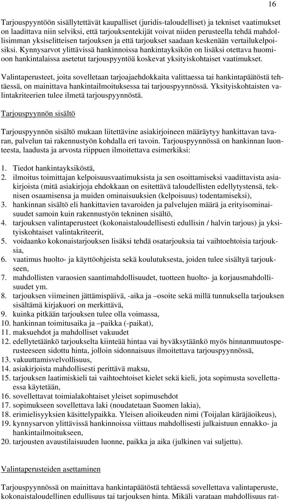 Kynnysarvot ylittävissä hankinnoissa hankintayksikön on lisäksi otettava huomioon hankintalaissa asetetut tarjouspyyntöä koskevat yksityiskohtaiset vaatimukset.