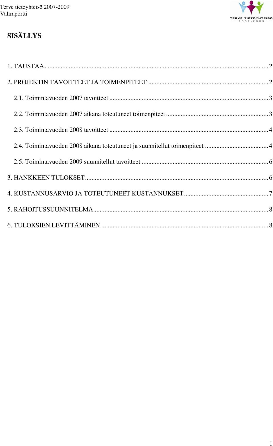 .. 4 2.5. Toimintavuoden 2009 suunnitellut tavoitteet... 6 3. HANKKEEN TULOKSET... 6 4.