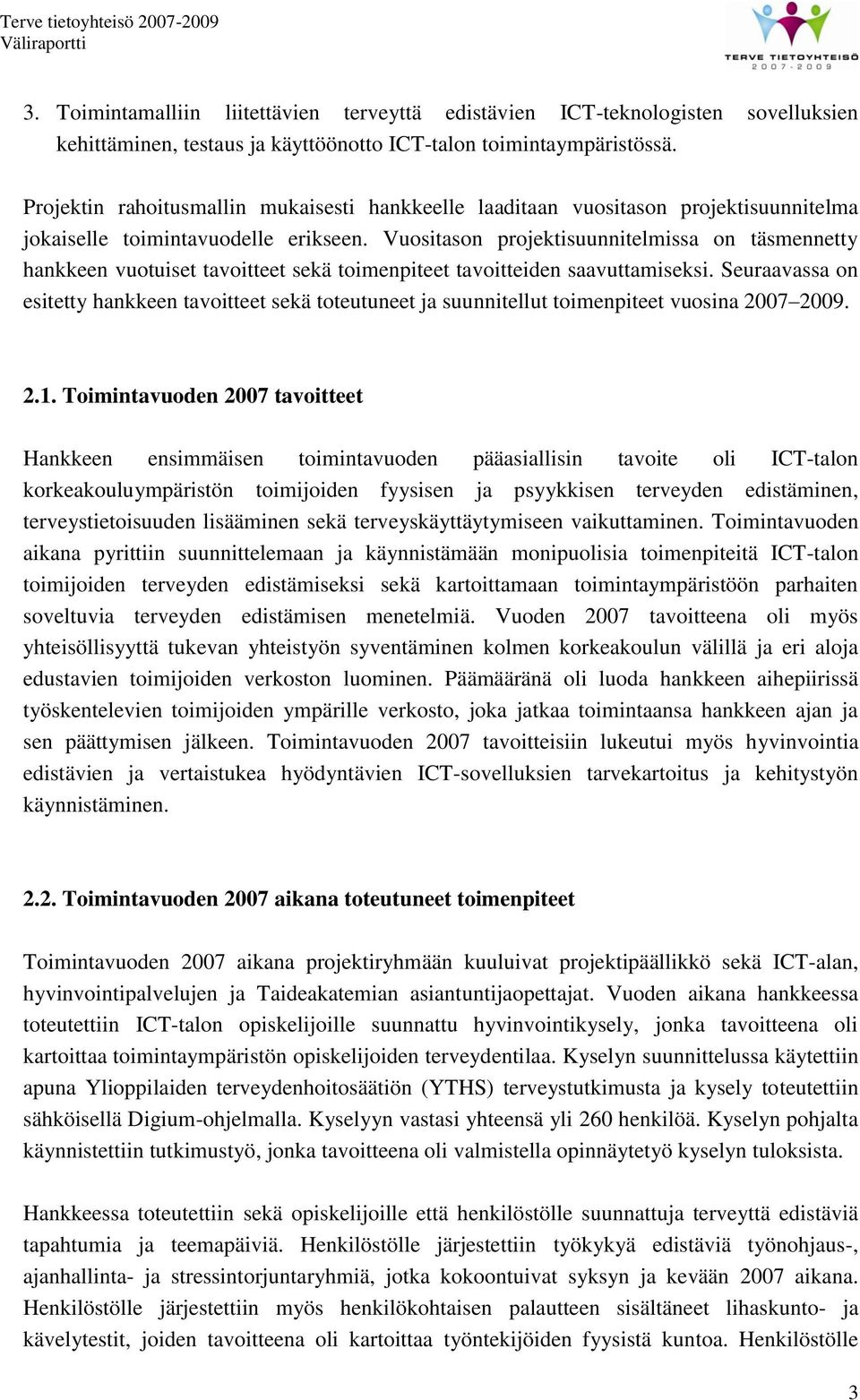 Vuositason projektisuunnitelmissa on täsmennetty hankkeen vuotuiset tavoitteet sekä toimenpiteet tavoitteiden saavuttamiseksi.