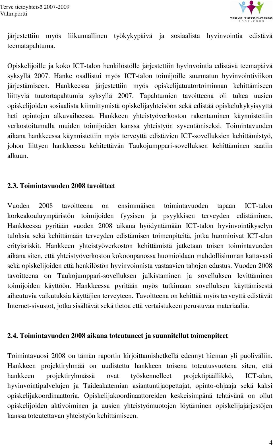 Hankkeessa järjestettiin myös opiskelijatuutortoiminnan kehittämiseen liittyviä tuutortapahtumia syksyllä 2007.