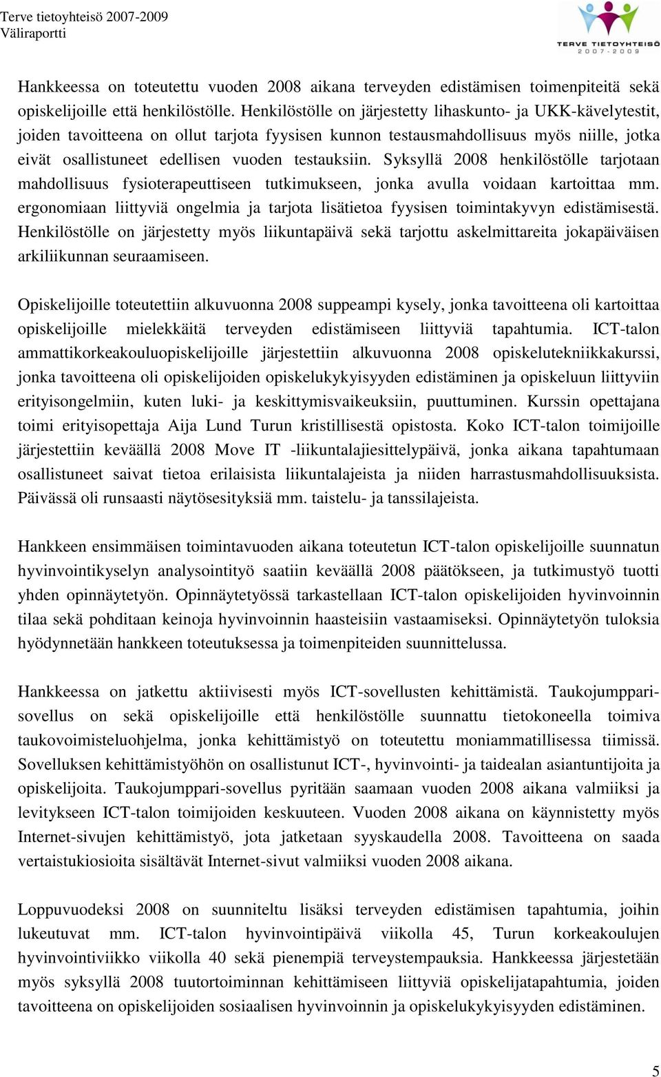 testauksiin. Syksyllä 2008 henkilöstölle tarjotaan mahdollisuus fysioterapeuttiseen tutkimukseen, jonka avulla voidaan kartoittaa mm.