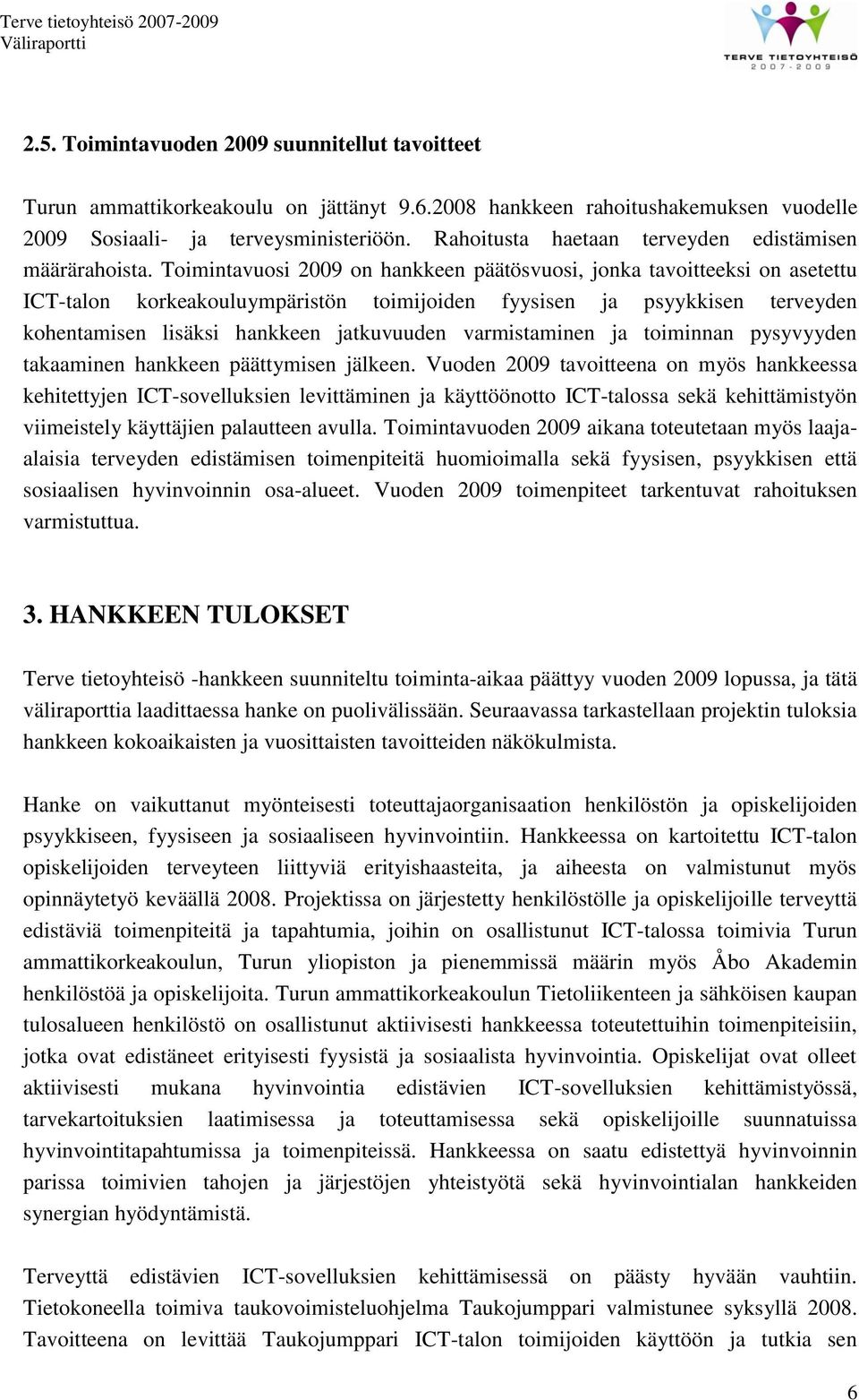 Toimintavuosi 2009 on hankkeen päätösvuosi, jonka tavoitteeksi on asetettu ICT-talon korkeakouluympäristön toimijoiden fyysisen ja psyykkisen terveyden kohentamisen lisäksi hankkeen jatkuvuuden