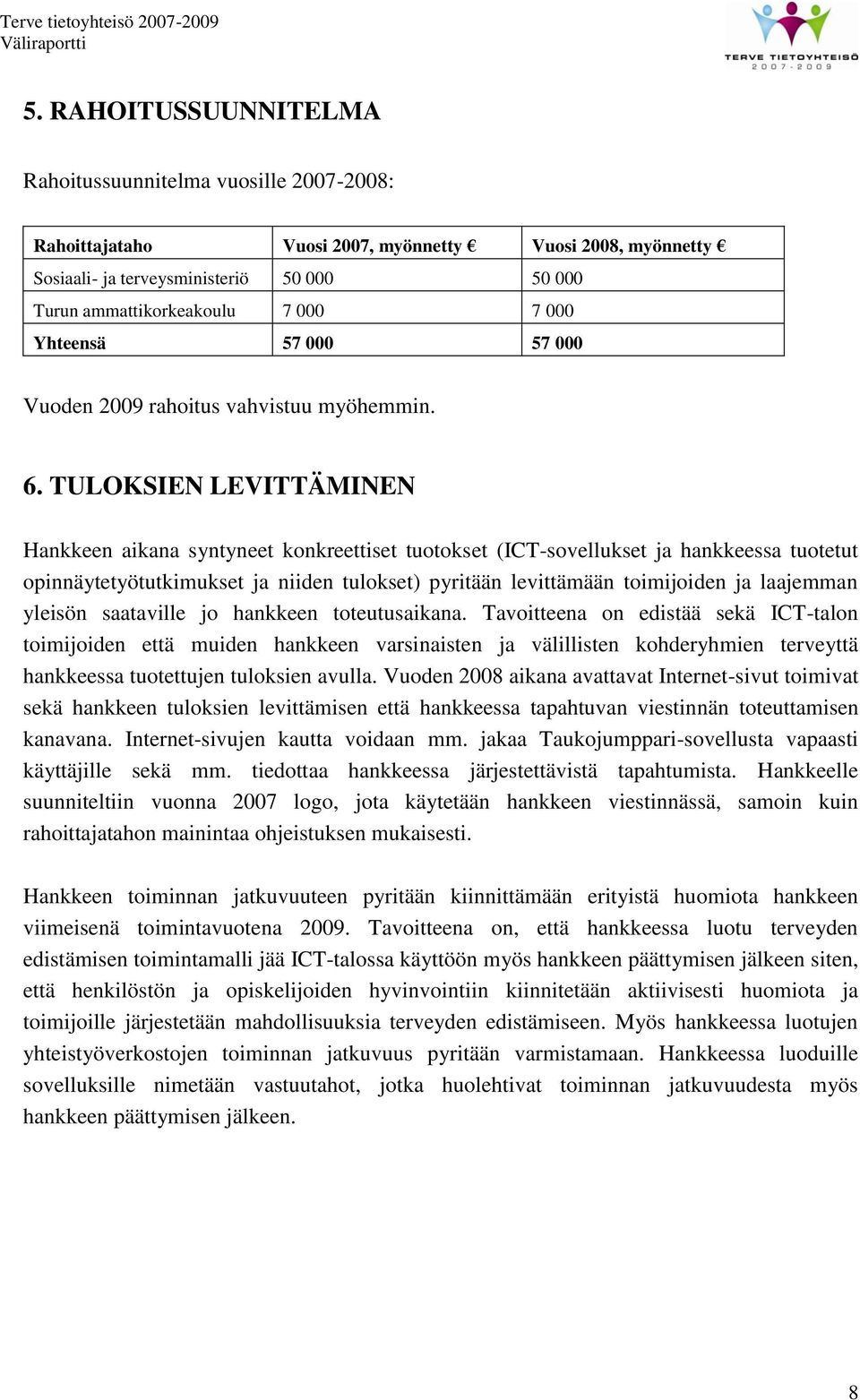 TULOKSIEN LEVITTÄMINEN Hankkeen aikana syntyneet konkreettiset tuotokset (ICT-sovellukset ja hankkeessa tuotetut opinnäytetyötutkimukset ja niiden tulokset) pyritään levittämään toimijoiden ja