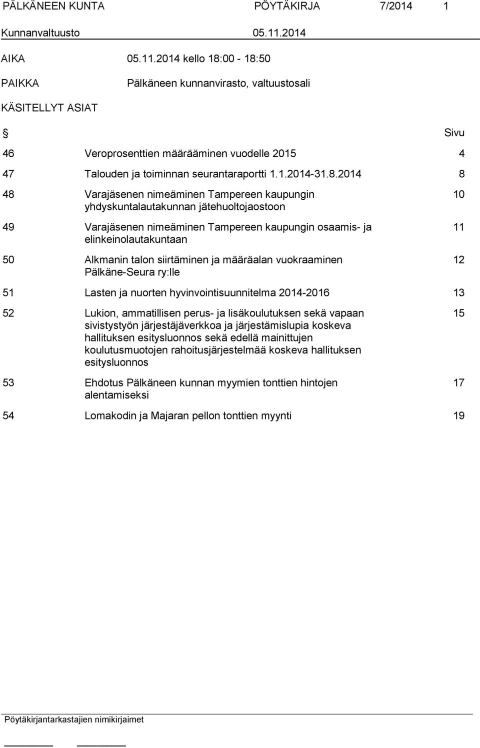 8.2014 8 48 Varajäsenen nimeäminen Tampereen kaupungin yhdyskuntalautakunnan jätehuoltojaostoon 49 Varajäsenen nimeäminen Tampereen kaupungin osaamis- ja elinkeinolautakuntaan 50 Alkmanin talon