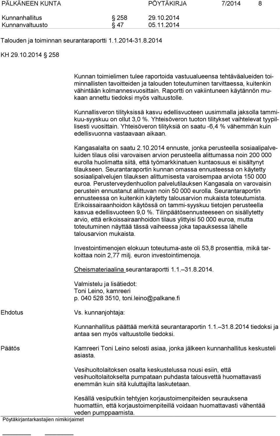 2014 258 Kunnan toimielimen tulee raportoida vastuualueensa tehtäväalueiden toiminnallisten tavoitteiden ja talouden toteutuminen tarvittaessa, kuitenkin vä hin tään kolmannesvuosittain.