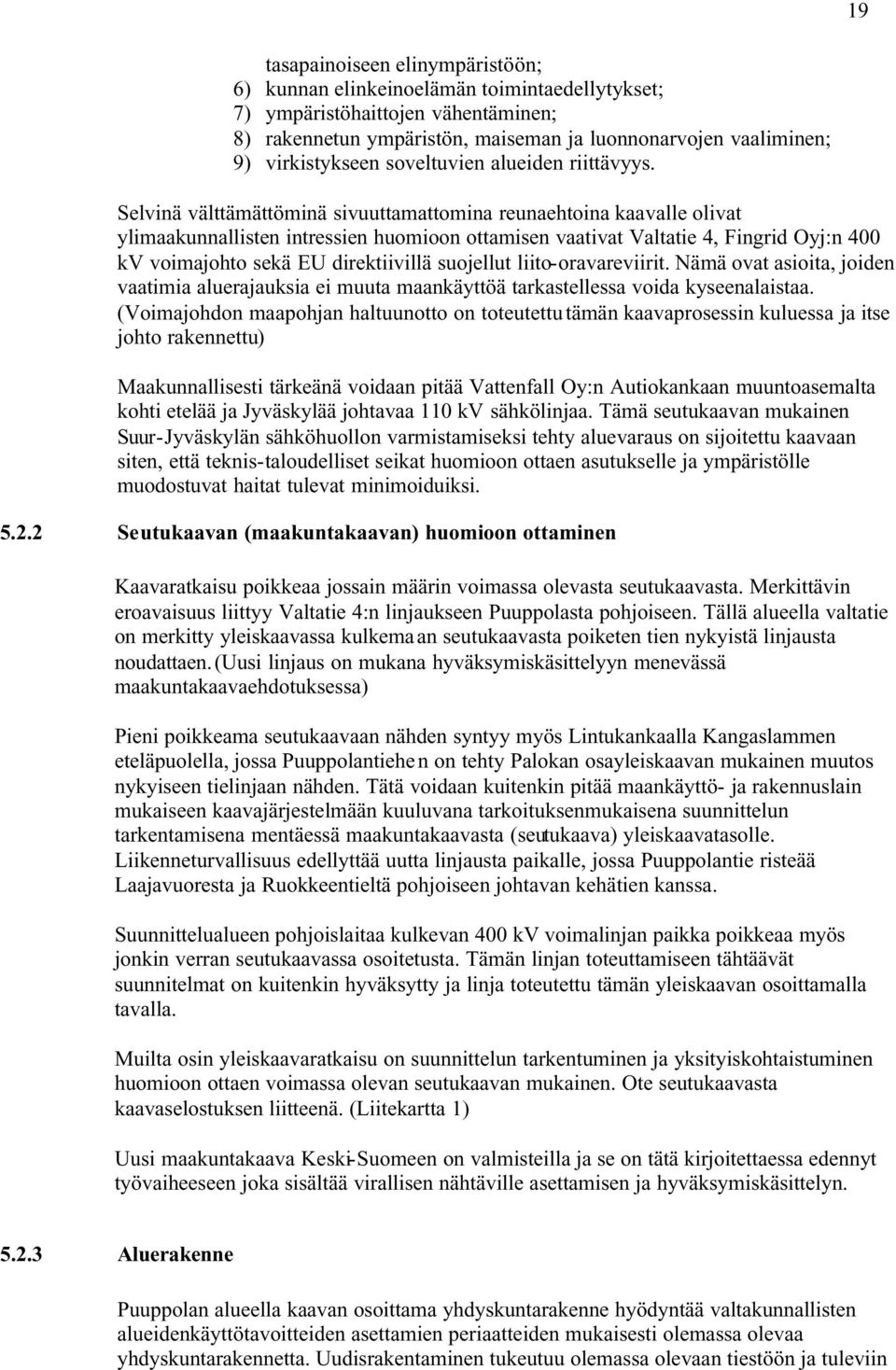 Selvinä välttämättöminä sivuuttamattomina reunaehtoina kaavalle olivat ylimaakunnallisten intressien huomioon ottamisen vaativat Valtatie 4, Fingrid Oyj:n 400 kv voimajohto sekä EU direktiivillä