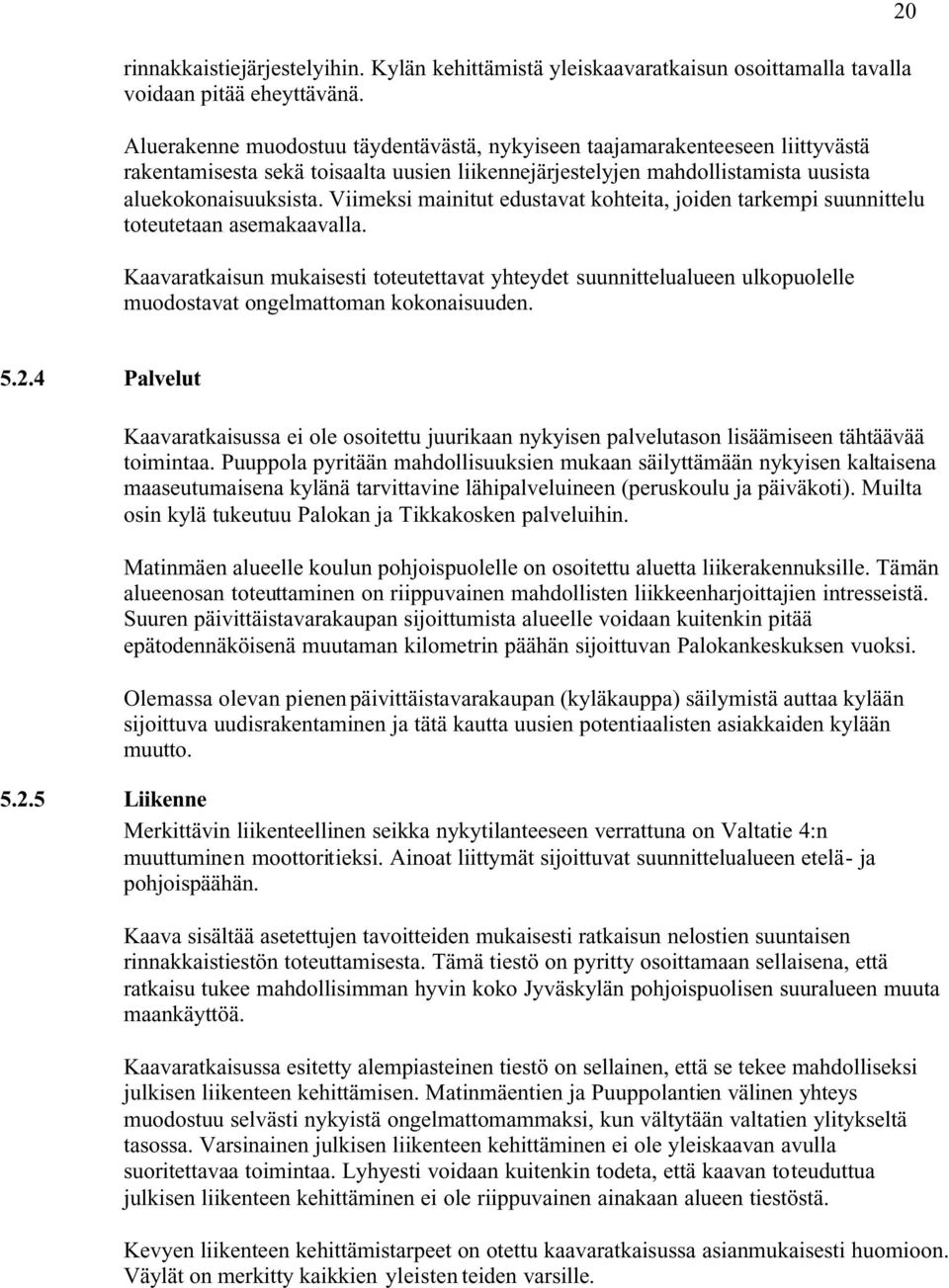 Viimeksi mainitut edustavat kohteita, joiden tarkempi suunnittelu toteutetaan asemakaavalla.