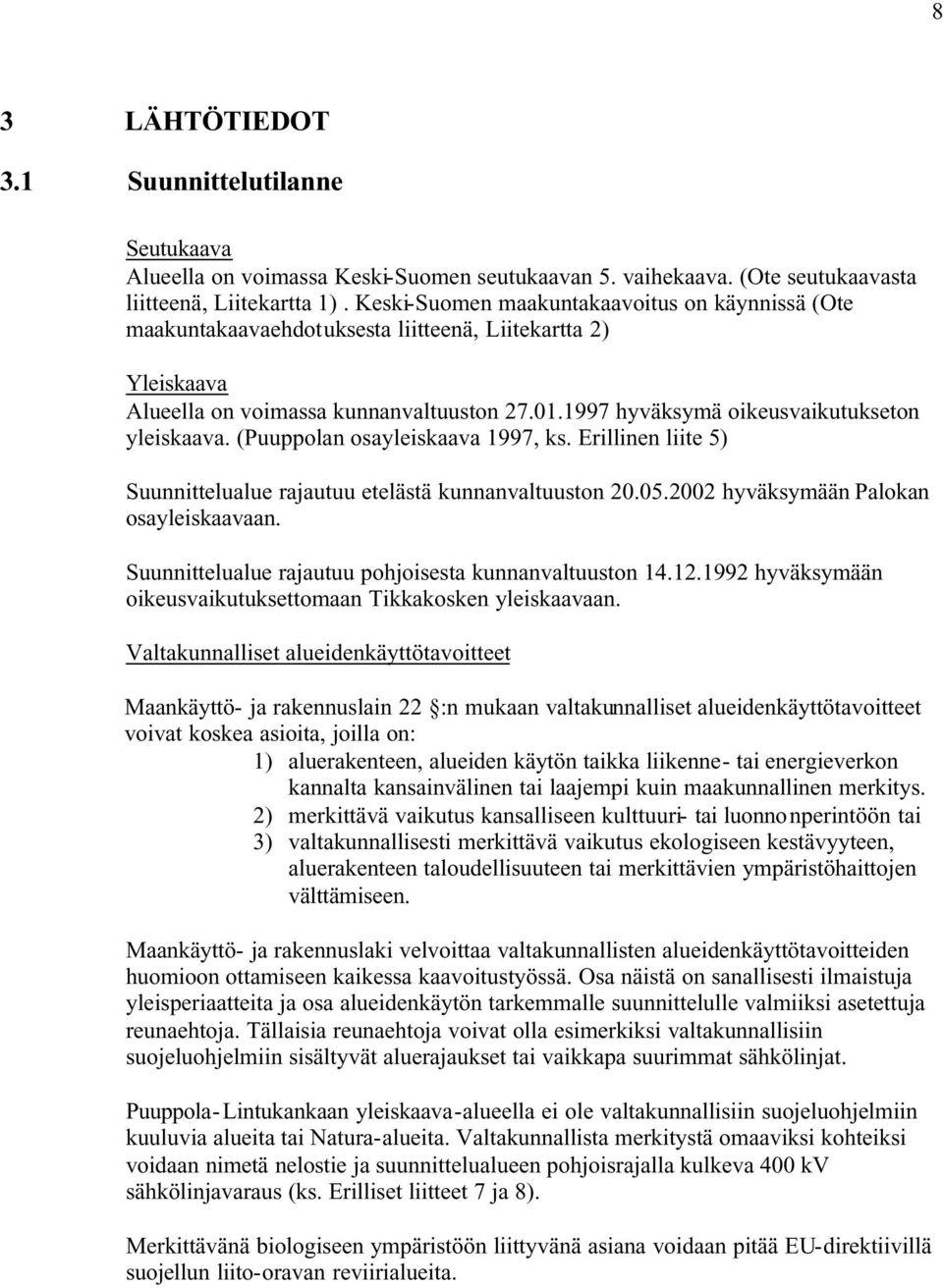 1997 hyväksymä oikeusvaikutukseton yleiskaava. (Puuppolan osayleiskaava 1997, ks. Erillinen liite 5) Suunnittelualue rajautuu etelästä kunnanvaltuuston 20.05.2002 hyväksymään Palokan osayleiskaavaan.