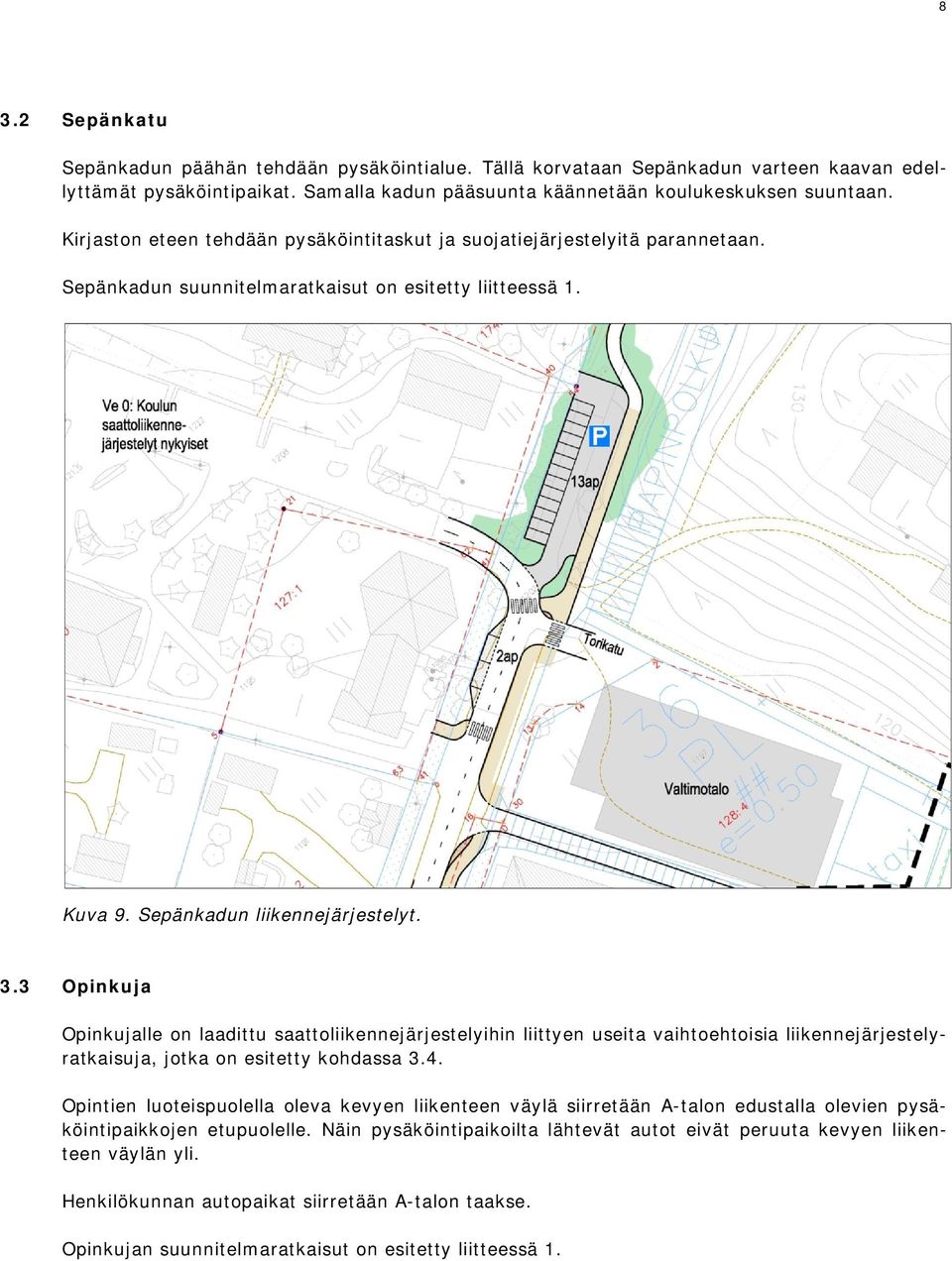 3 Opinkuja Opinkujalle on laadittu saattoliikennejärjestelyihin liittyen useita vaihtoehtoisia liikennejärjestelyratkaisuja, jotka on esitetty kohdassa 3.4.
