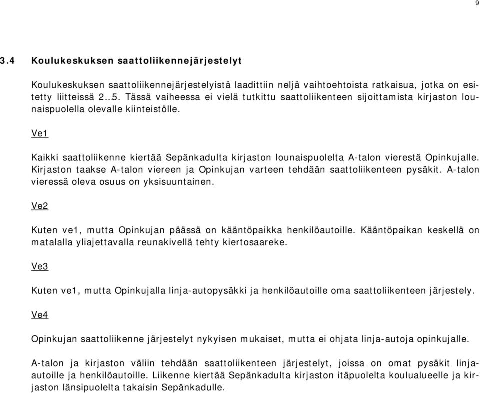Ve1 Kaikki saattoliikenne kiertää Sepänkadulta kirjaston lounaispuolelta A-talon vierestä Opinkujalle. Kirjaston taakse A-talon viereen ja Opinkujan varteen tehdään saattoliikenteen pysäkit.