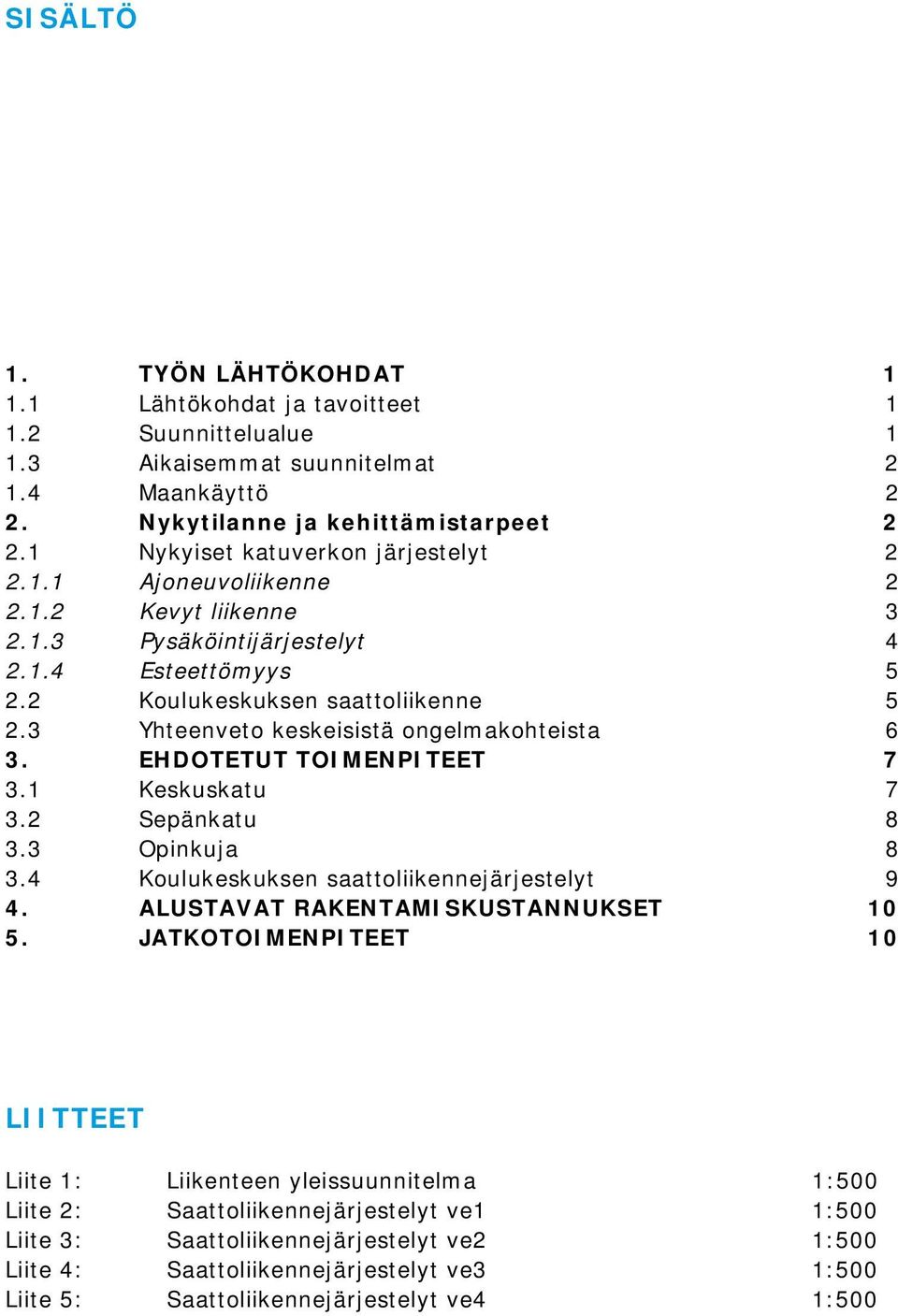 3 Yhteenveto keskeisistä ongelmakohteista 6 3. EHDOTETUT TOIMENPITEET 7 3.1 Keskuskatu 7 3.2 Sepänkatu 8 3.3 Opinkuja 8 3.4 Koulukeskuksen saattoliikennejärjestelyt 9 4.