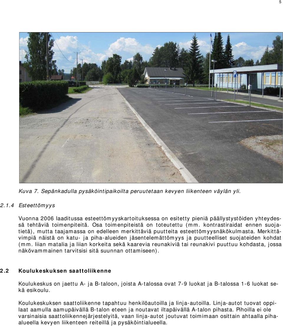 kontrastiraidat ennen suojatietä), mutta taajamassa on edelleen merkittäviä puutteita esteettömyysnäkökulmasta.