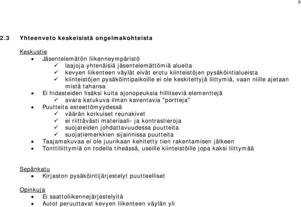 ilman kaventavia "portteja" Puutteita esteettömyydessä väärän korkuiset reunakivet ei riittävästi materiaali- ja kontrastieroja suojateiden johdattavuudessa puutteita suojatiemerkkien sijainnissa