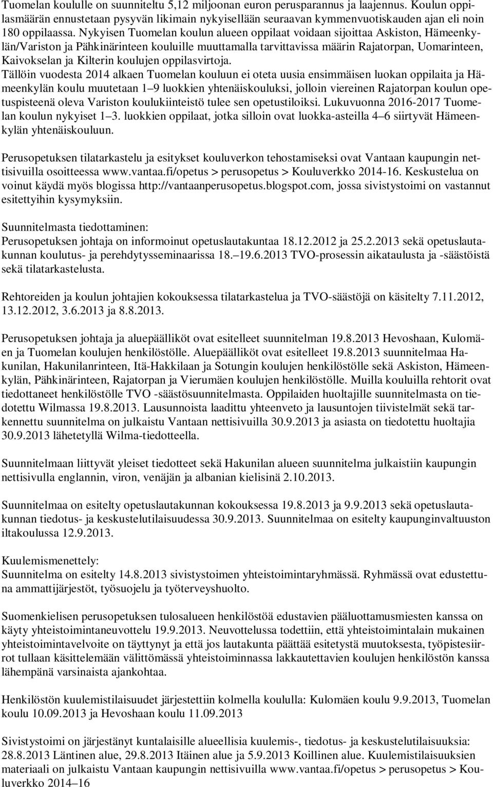 Nykyisen Tuomelan koulun alueen oppilaat voidaan sijoittaa Askiston, Hämeenkylän/Variston ja Pähkinärinteen kouluille muuttamalla tarvittavissa määrin Rajatorpan, Uomarinteen, Kaivokselan ja Kilterin