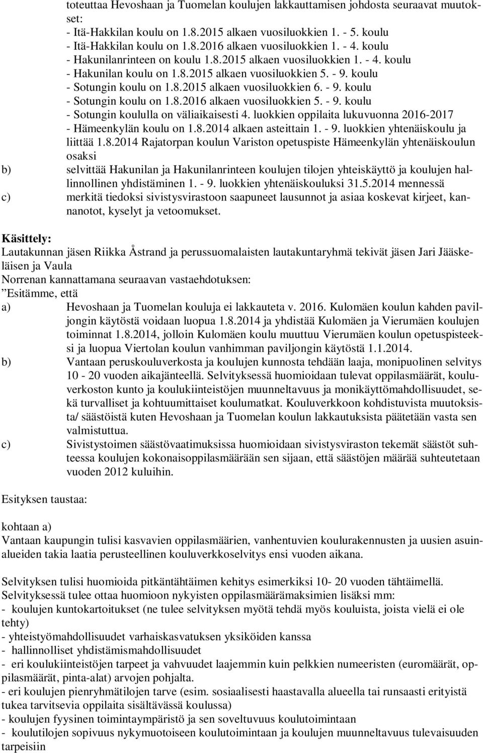 - 9. koulu - Sotungin koulu on 1.8.2016 alkaen vuosiluokkien 5. - 9. koulu - Sotungin koululla on väliaikaisesti 4. luokkien oppilaita lukuvuonna 2016-2017 - Hämeenkylän koulu on 1.8.2014 alkaen asteittain 1.