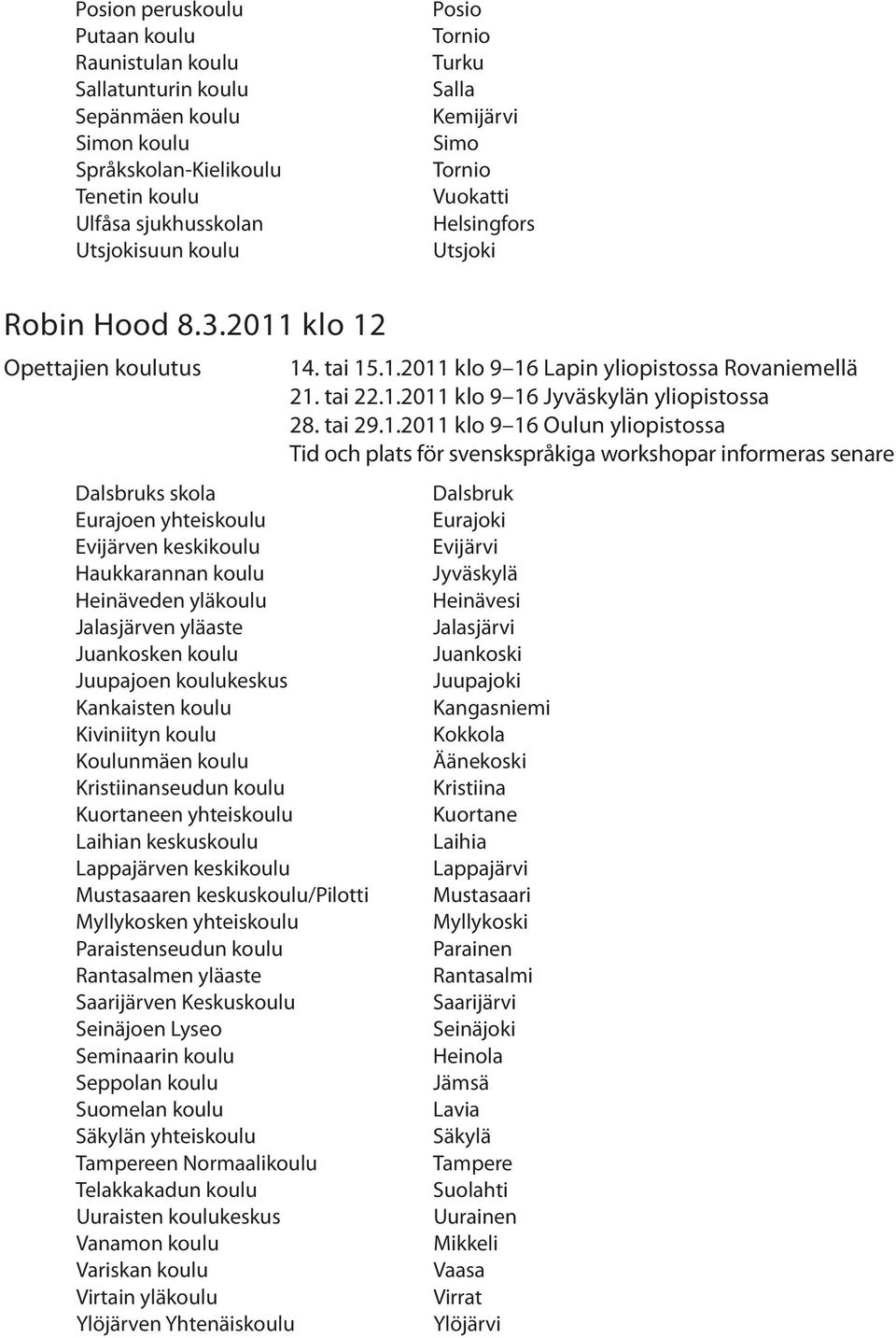 2011 klo 12 Dalsbruks skola Eurajoen yhteiskoulu Evijärven keskikoulu Haukkarannan koulu Heinäveden yläkoulu Jalasjärven yläaste Juankosken koulu Juupajoen koulukeskus Kankaisten koulu Kiviniityn