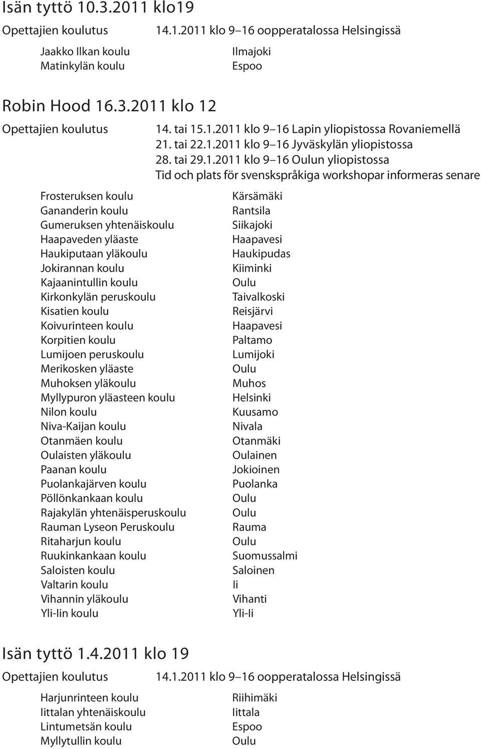 2011 klo 12 Frosteruksen koulu Gananderin koulu Gumeruksen yhtenäiskoulu Haapaveden yläaste Haukiputaan yläkoulu Jokirannan koulu Kajaanintullin koulu Kirkonkylän peruskoulu Kisatien koulu