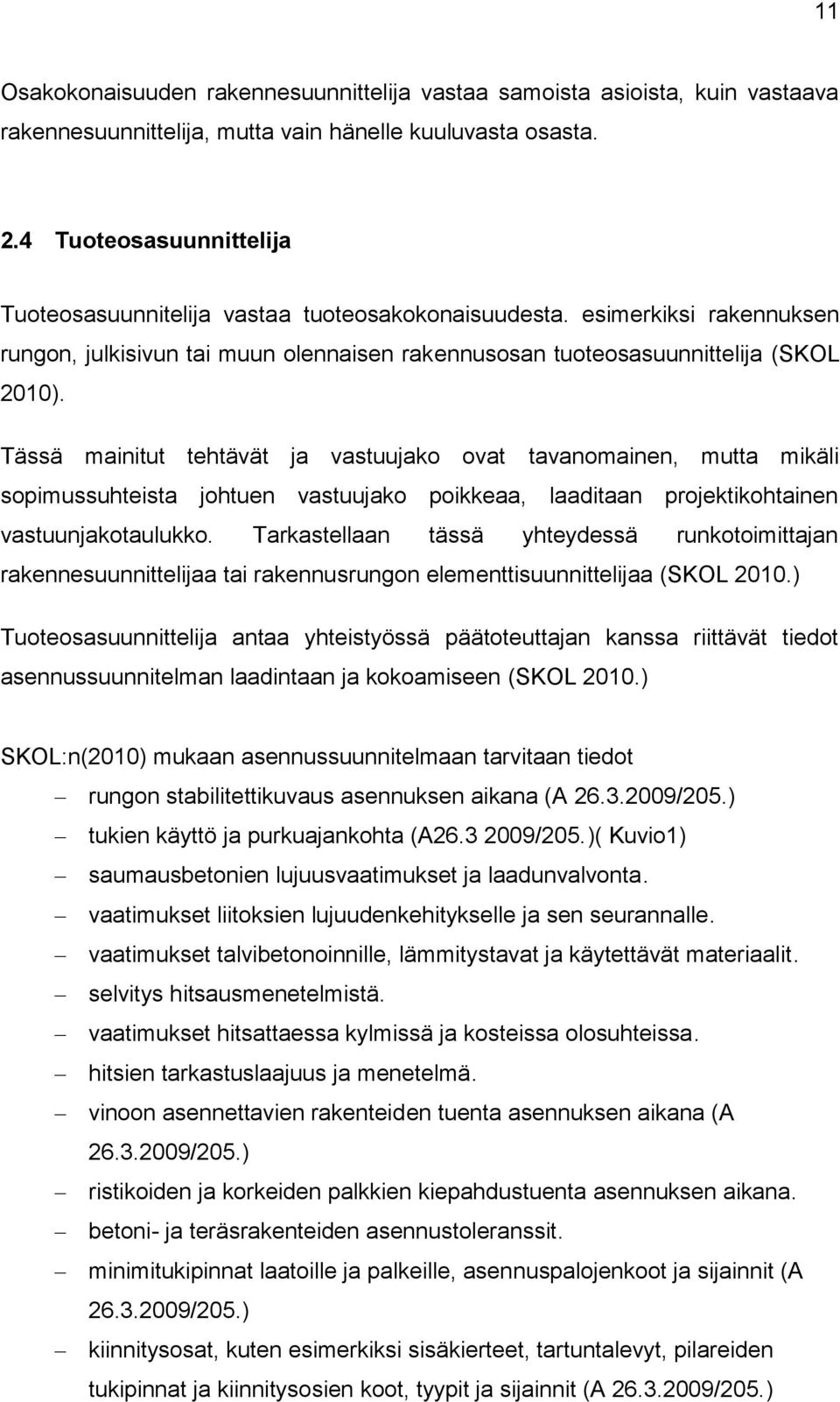 Tässä mainitut tehtävät ja vastuujako ovat tavanomainen, mutta mikäli sopimussuhteista johtuen vastuujako poikkeaa, laaditaan projektikohtainen vastuunjakotaulukko.