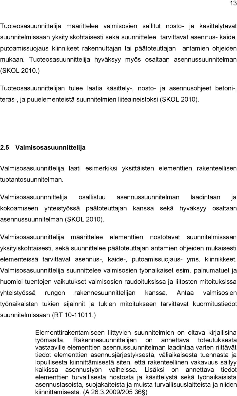 ) Tuoteosasuunnittelijan tulee laatia käsittely-, nosto- ja asennusohjeet betoni-, teräs-, ja puuelementeistä suunnitelmien liiteaineistoksi (SKOL 20