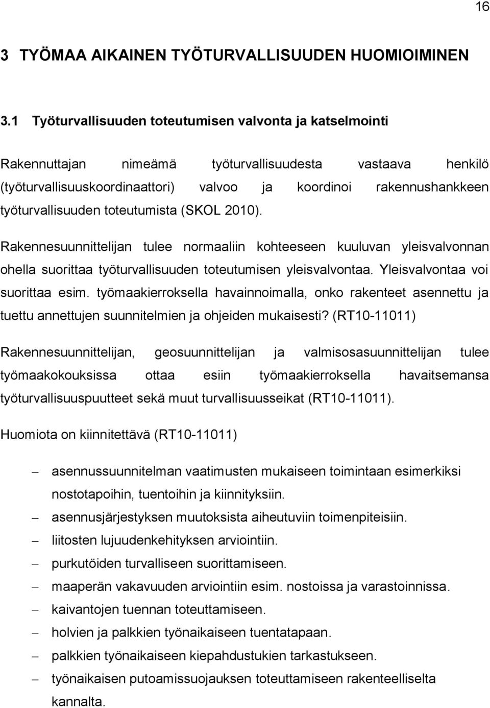 työturvallisuuden toteutumista (SKOL 2010). Rakennesuunnittelijan tulee normaaliin kohteeseen kuuluvan yleisvalvonnan ohella suorittaa työturvallisuuden toteutumisen yleisvalvontaa.