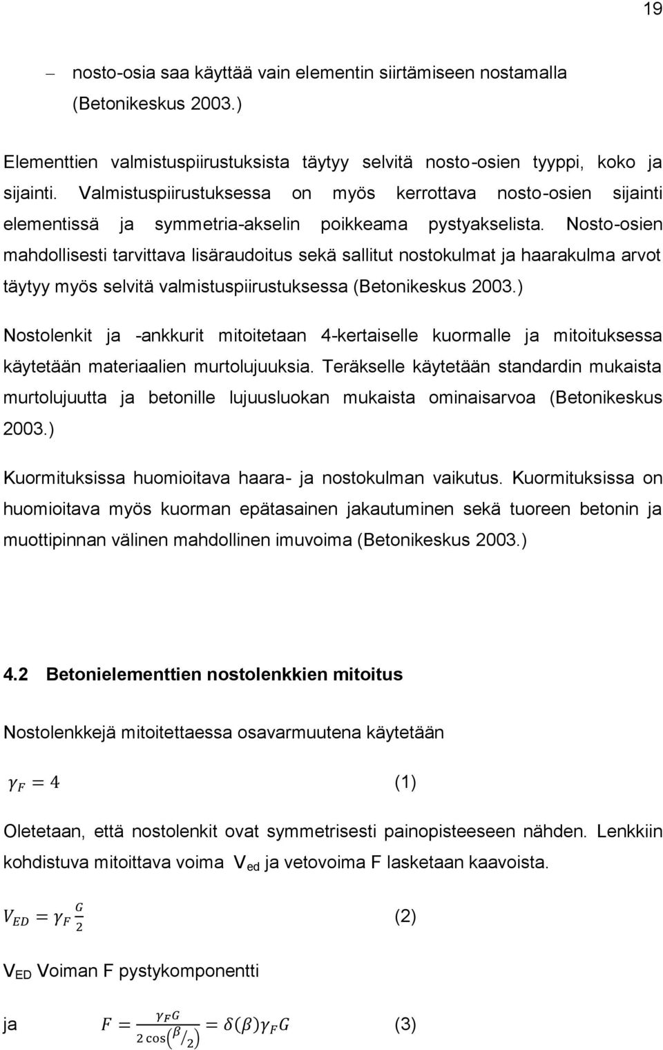 Nosto-osien mahdollisesti tarvittava lisäraudoitus sekä sallitut nostokulmat ja haarakulma arvot täytyy myös selvitä valmistuspiirustuksessa (Betonikeskus 2003.