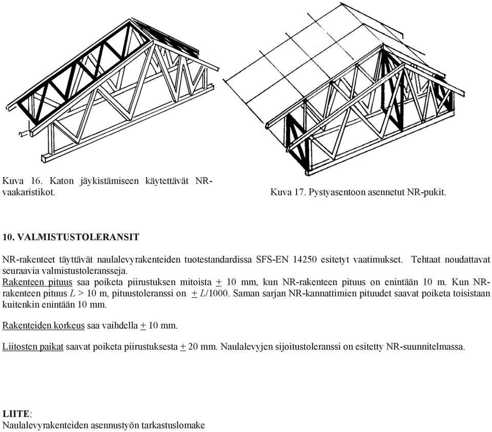 Rakenteen pituus saa poiketa piirustuksen mitoista + 10 mm, kun NR-rakenteen pituus on enintään 10 m. Kun NRrakenteen pituus L > 10 m, pituustoleranssi on + L/1000.