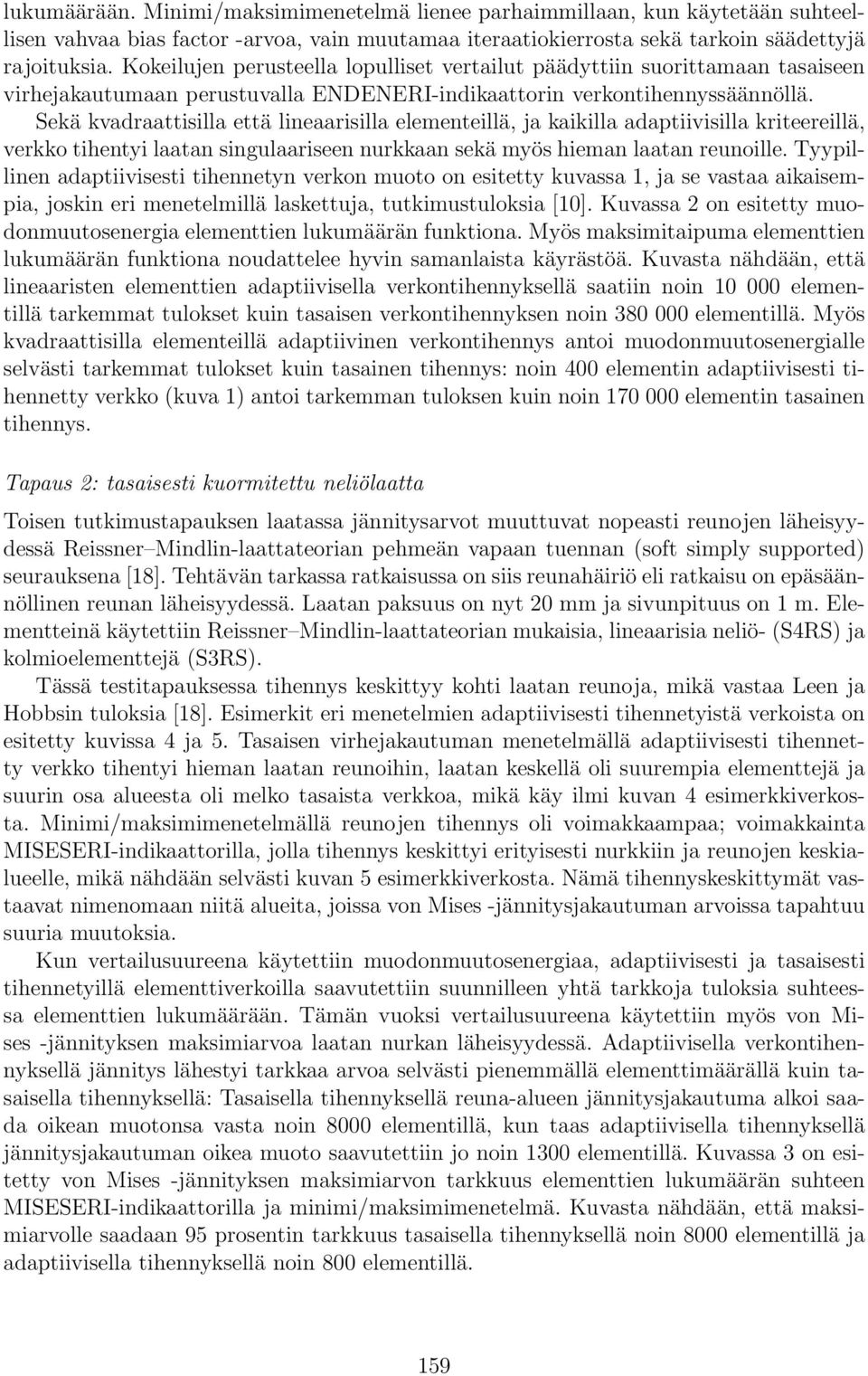 Sekä kvadraattisilla että lineaarisilla elementeillä, ja kaikilla adaptiivisilla kriteereillä, verkko tihentyi laatan singulaariseen nurkkaan sekä myös hieman laatan reunoille.