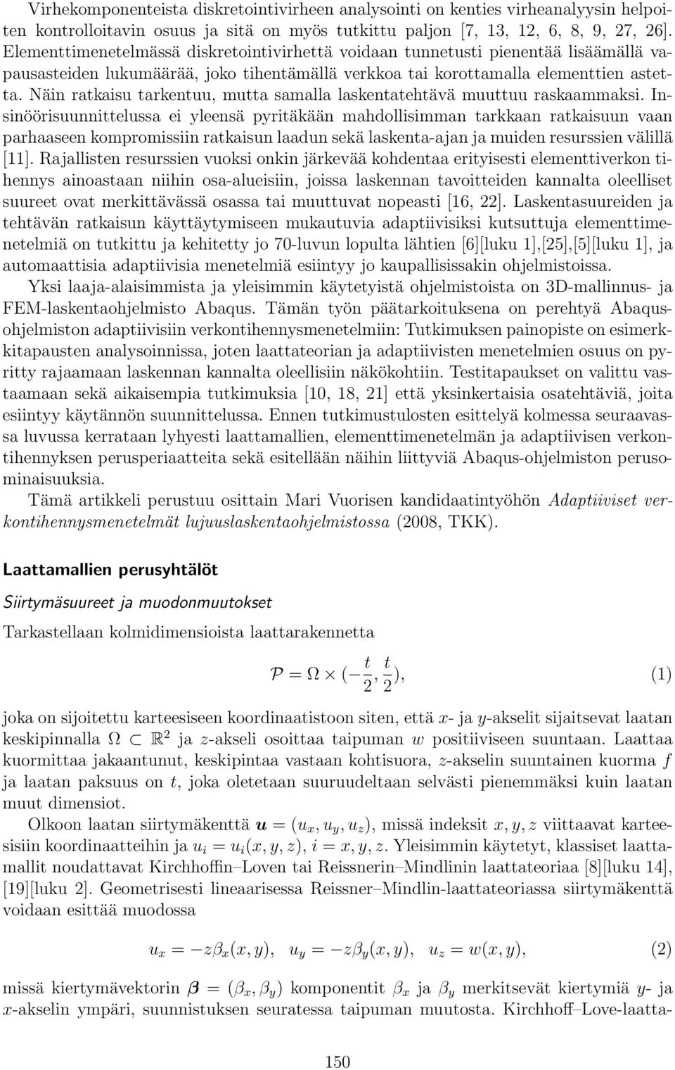Näin ratkaisu tarkentuu, mutta samalla laskentatehtävä muuttuu raskaammaksi.