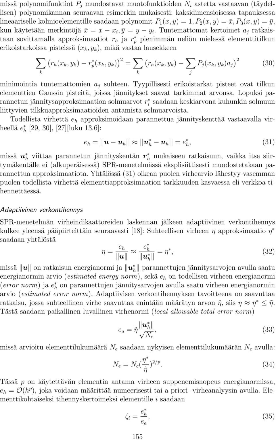 Tuntemattomat kertoimet a j ratkaistaan sovittamalla approksimaatiot r h ja rp pienimmän neliön mielessä elementtitilkun erikoistarkoissa pisteissä (x k, y k ), mikä vastaa lausekkeen ( rh (x k, y k
