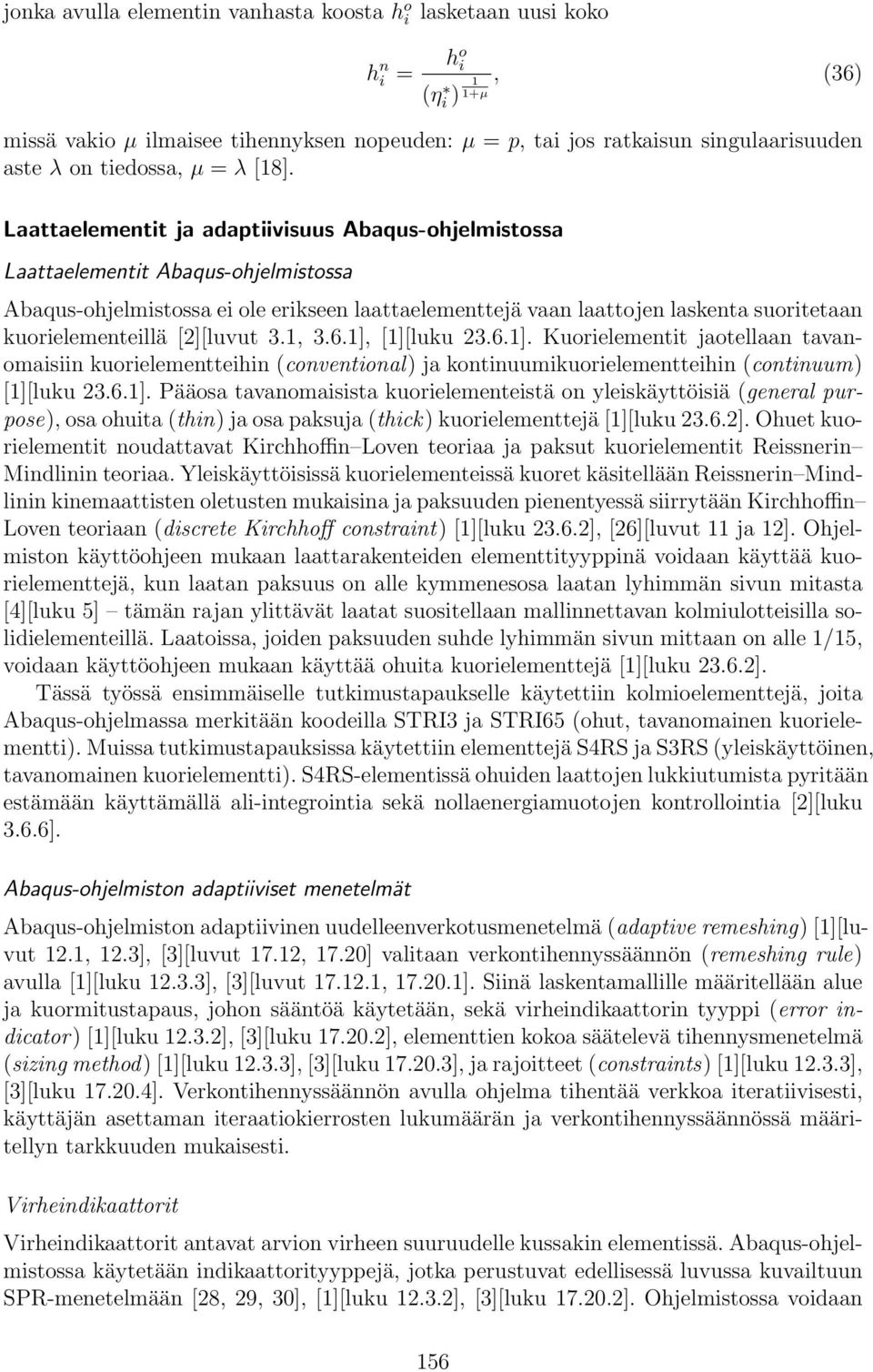Laattaelementit ja adaptiivisuus Abaqus-ohjelmistossa Laattaelementit Abaqus-ohjelmistossa Abaqus-ohjelmistossa ei ole erikseen laattaelementtejä vaan laattojen laskenta suoritetaan kuorielementeillä