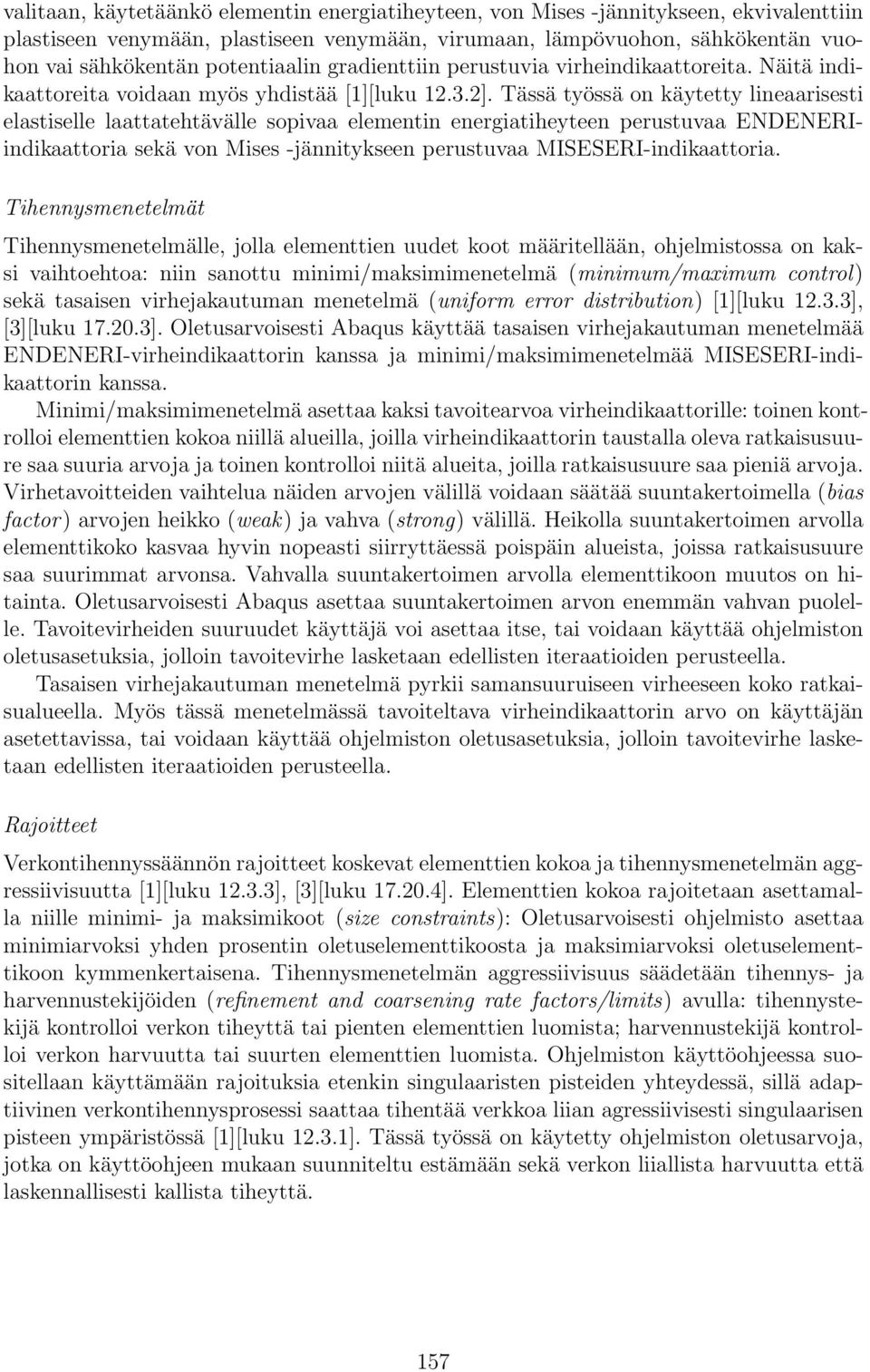 Tässä työssä on käytetty lineaarisesti elastiselle laattatehtävälle sopivaa elementin energiatiheyteen perustuvaa ENDENERIindikaattoria sekä von Mises -jännitykseen perustuvaa MISESERI-indikaattoria.