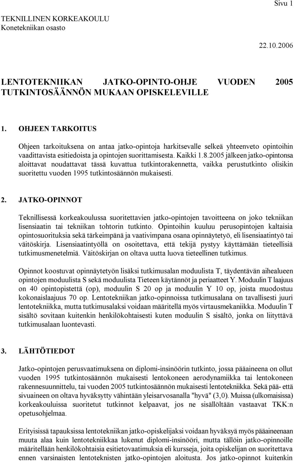 2005 jälkeen jatko opintonsa aloittavat noudattavat tässä kuvattua tutkintorakennetta, vaikka perustutkinto olisikin suoritettu vuoden 1995 tutkintosäännön mukaisesti. 2.