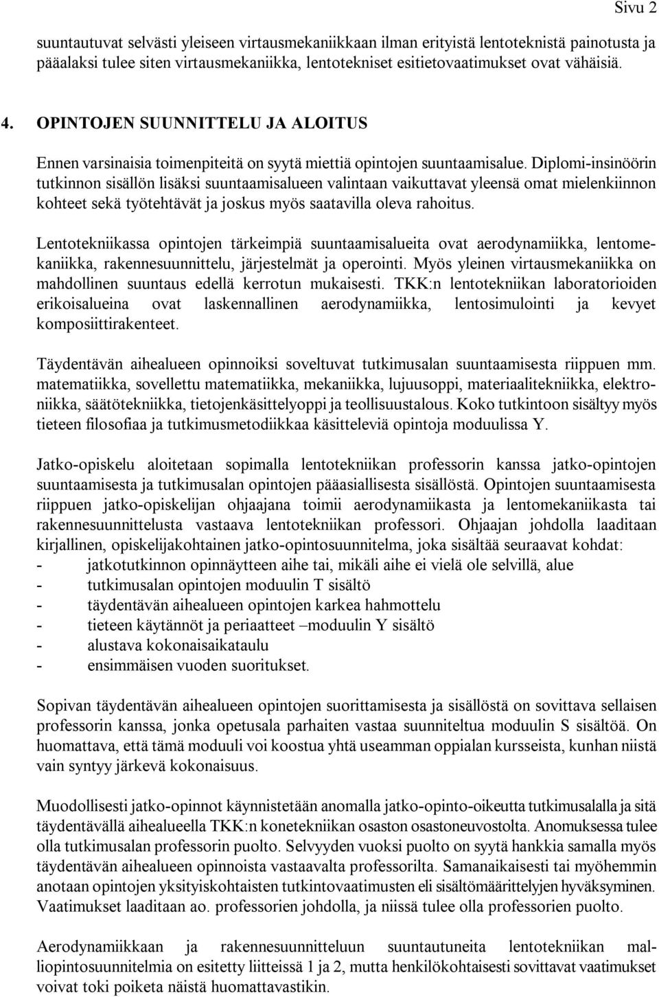 Diplomi insinöörin tutkinnon sisällön lisäksi suuntaamisalueen valintaan vaikuttavat yleensä omat mielenkiinnon kohteet sekä työtehtävät ja joskus myös saatavilla oleva rahoitus.