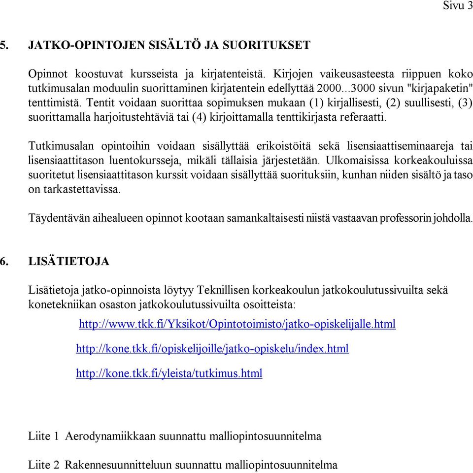 Tentit voidaan suorittaa sopimuksen mukaan (1) kirjallisesti, (2) suullisesti, (3) suorittamalla harjoitustehtäviä tai (4) kirjoittamalla tenttikirjasta referaatti.