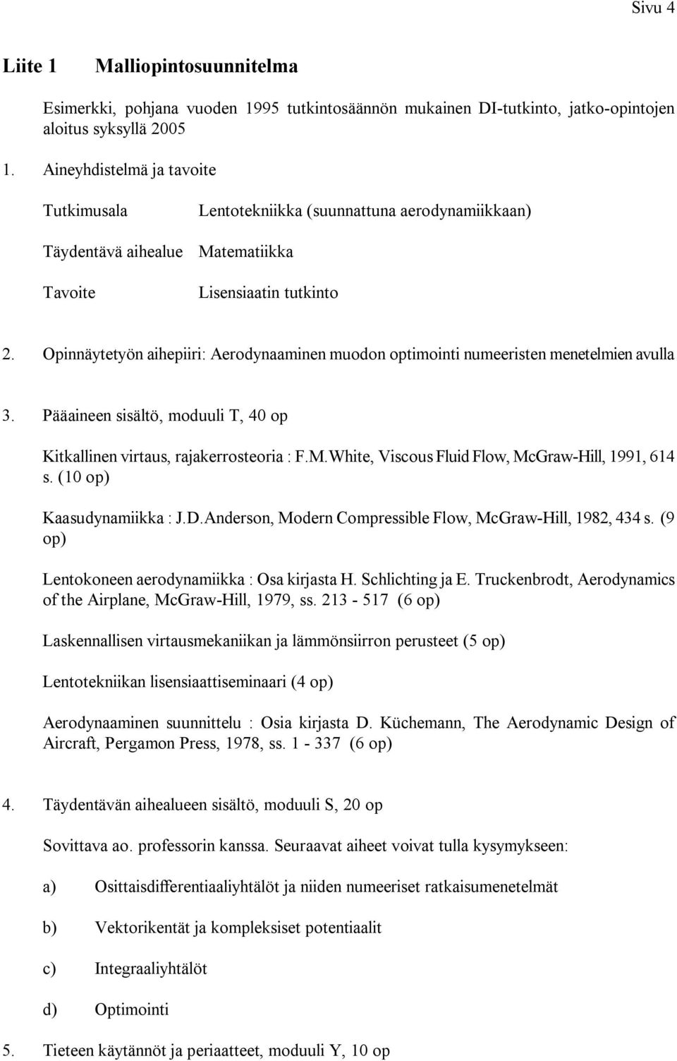 Opinnäytetyön aihepiiri: Aerodynaaminen muodon optimointi numeeristen menetelmien avulla 3. Pääaineen sisältö, moduuli T, 40 op Kitkallinen virtaus, rajakerrosteoria : F.M.