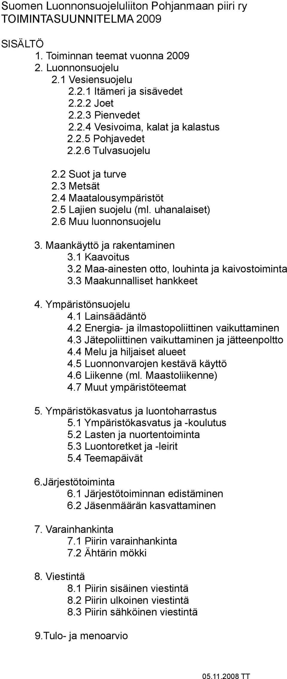 Maankäyttö ja rakentaminen 3.1 Kaavoitus 3.2 Maa-ainesten otto, louhinta ja kaivostoiminta 3.3 Maakunnalliset hankkeet 4. Ympäristönsuojelu 4.1 Lainsäädäntö 4.