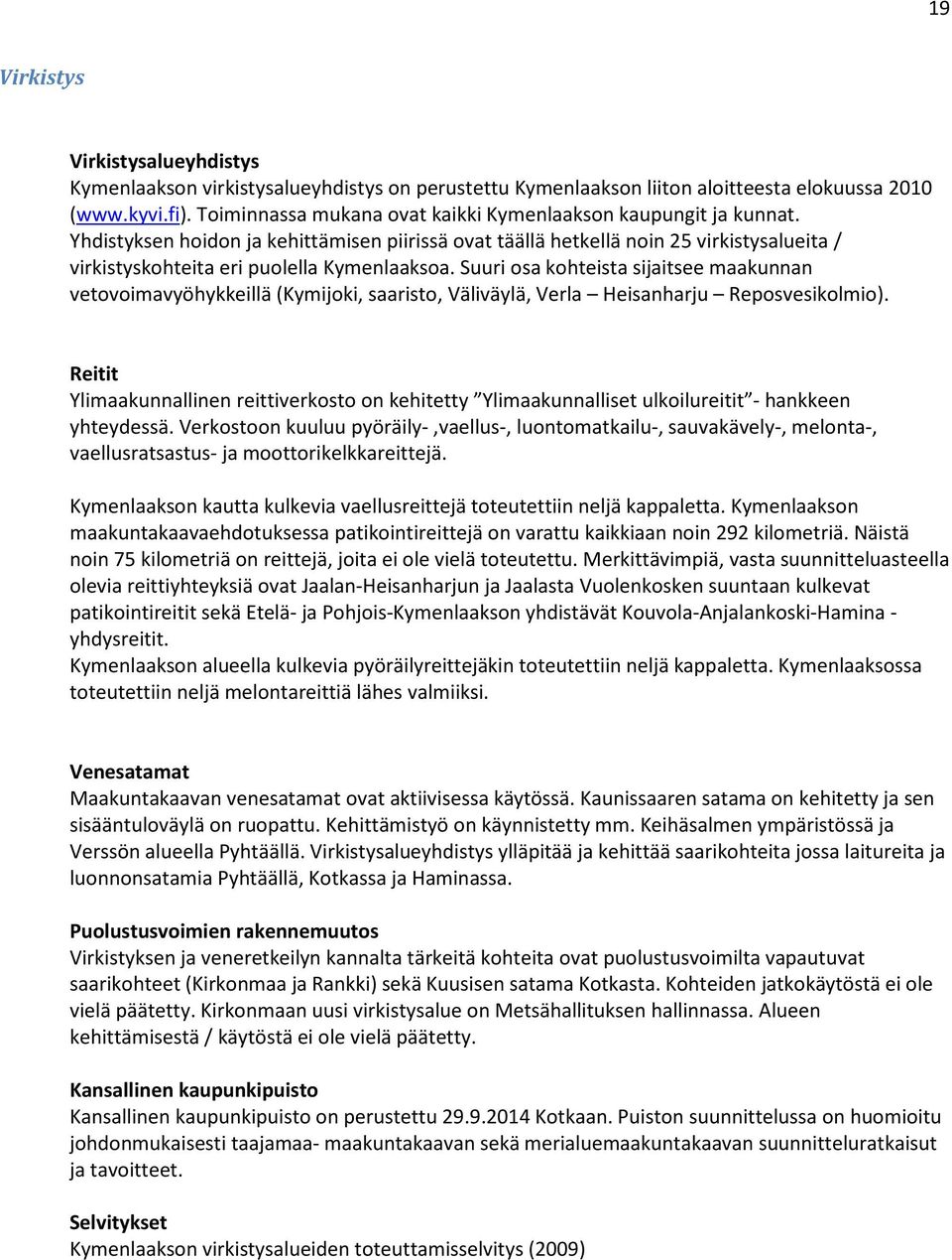 Yhdistyksen hoidon ja kehittämisen piirissä ovat täällä hetkellä noin 25 virkistysalueita / virkistyskohteita eri puolella Kymenlaaksoa.