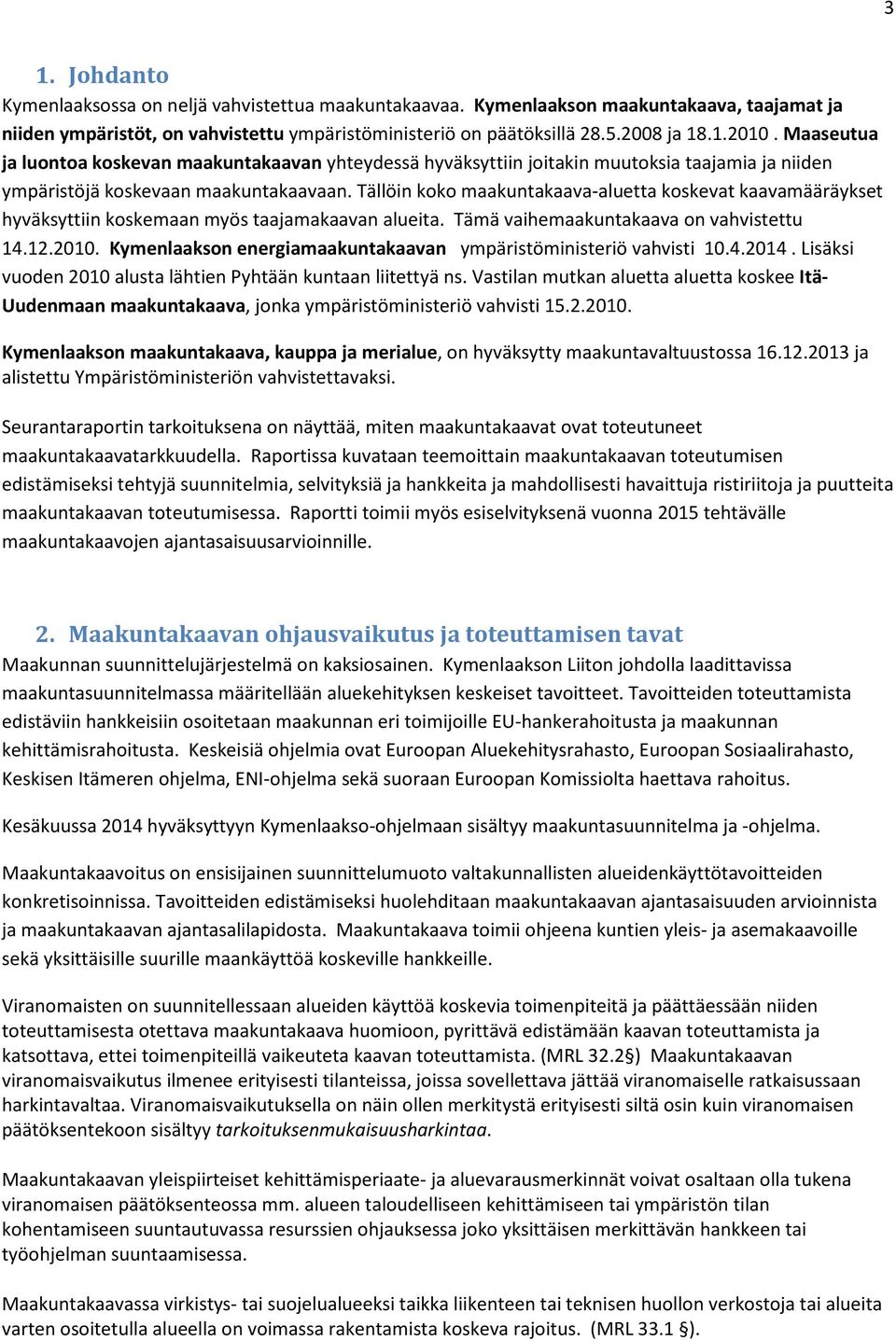 Tällöin koko maakuntakaava-aluetta koskevat kaavamääräykset hyväksyttiin koskemaan myös taajamakaavan alueita. Tämä vaihemaakuntakaava on vahvistettu 14.12.2010.