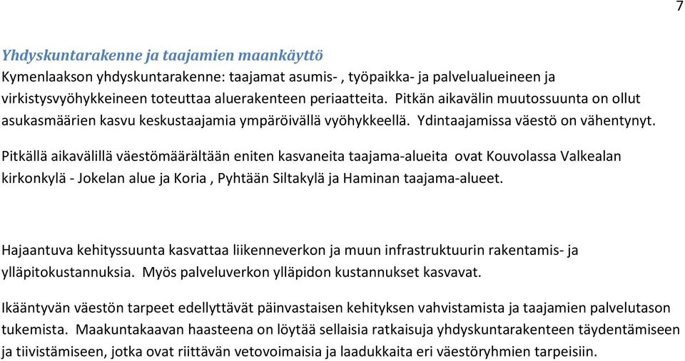 Pitkällä aikavälillä väestömäärältään eniten kasvaneita taajama-alueita ovat Kouvolassa Valkealan kirkonkylä - Jokelan alue ja Koria, Pyhtään Siltakylä ja Haminan taajama-alueet.