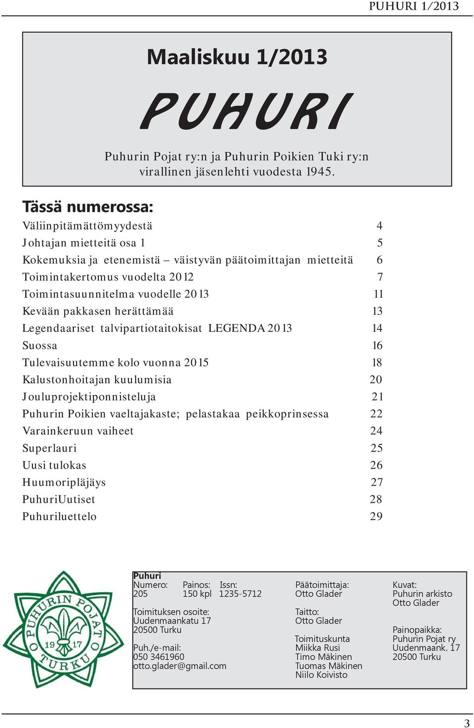 11 Kevään pakkasen herättämää 13 Legendaariset talvipartiotaitokisat LEGENDA 2013 14 Suossa 16 Tulevaisuutemme kolo vuonna 2015 18 Kalustonhoitajan kuulumisia 20 Jouluprojektiponnisteluja 21 Puhurin