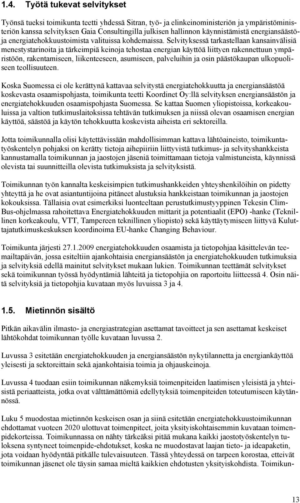 Selvityksessä tarkastellaan kansainvälisiä menestystarinoita ja tärkeimpiä keinoja tehostaa energian käyttöä liittyen rakennettuun ympäristöön, rakentamiseen, liikenteeseen, asumiseen, palveluihin ja