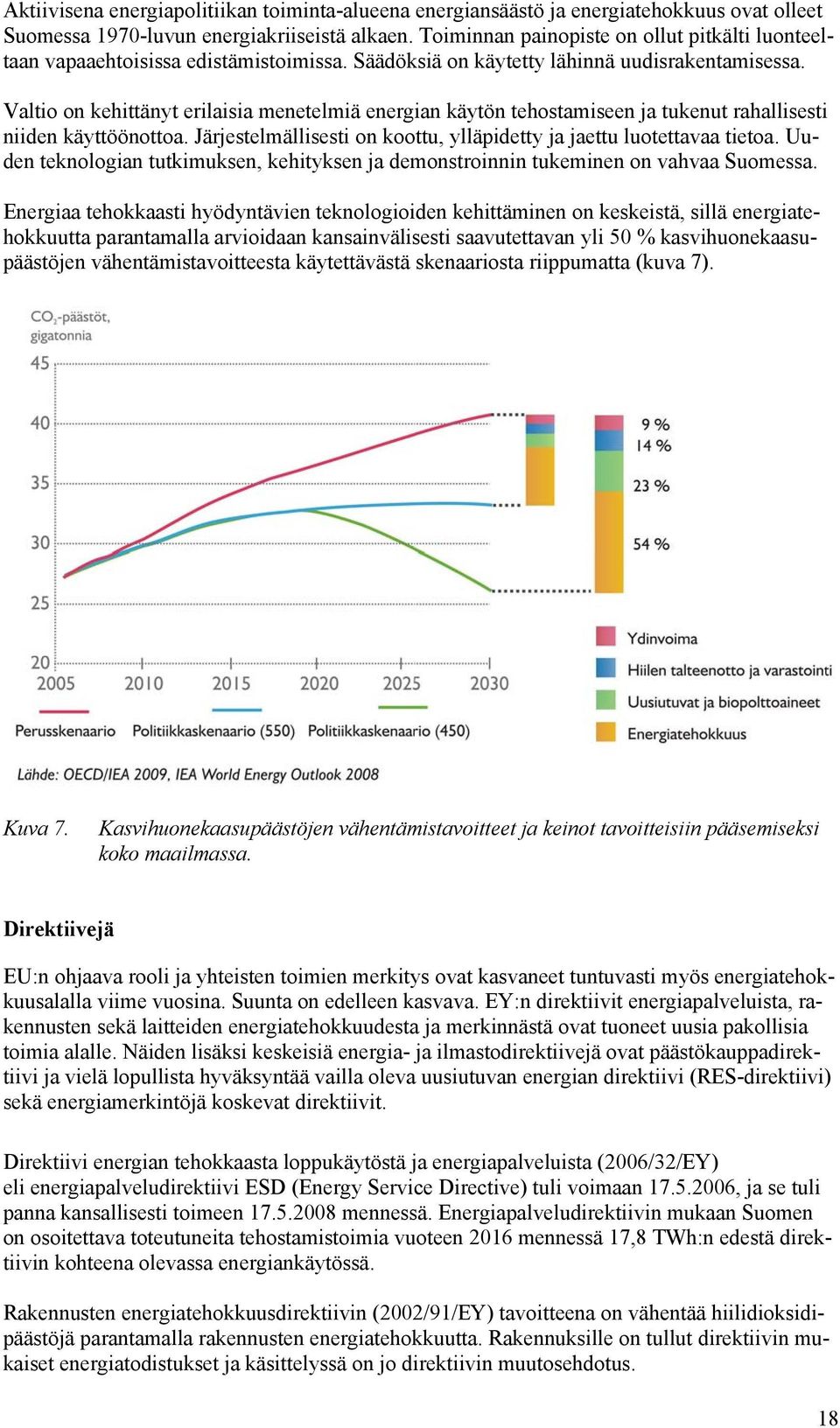 Valtio on kehittänyt erilaisia menetelmiä energian käytön tehostamiseen ja tukenut rahallisesti niiden käyttöönottoa. Järjestelmällisesti on koottu, ylläpidetty ja jaettu luotettavaa tietoa.