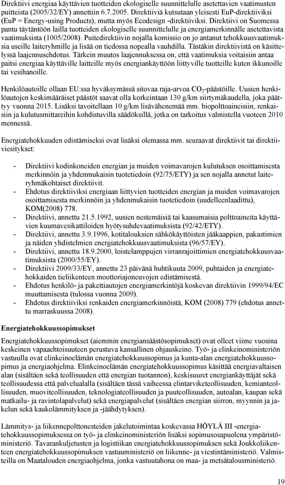 Direktiivi on Suomessa pantu täytäntöön lailla tuotteiden ekologiselle suunnittelulle ja energiamerkinnälle asetettavista vaatimuksista (1005/2008).